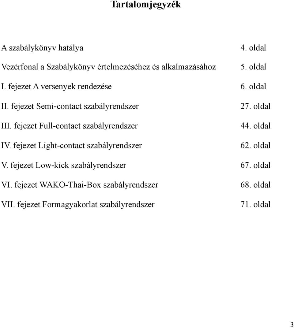 fejezet Full-contact szabályrendszer IV. fejezet Light-contact szabályrendszer 27. oldal 44. oldal 62. oldal V.