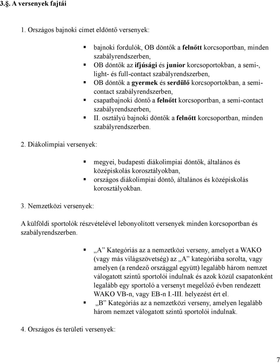 full-contact szabályrendszerben, OB döntők a gyermek és serdülő korcsoportokban, a semicontact szabályrendszerben, csapatbajnoki döntő a felnőtt korcsoportban, a semi-contact szabályrendszerben, II.