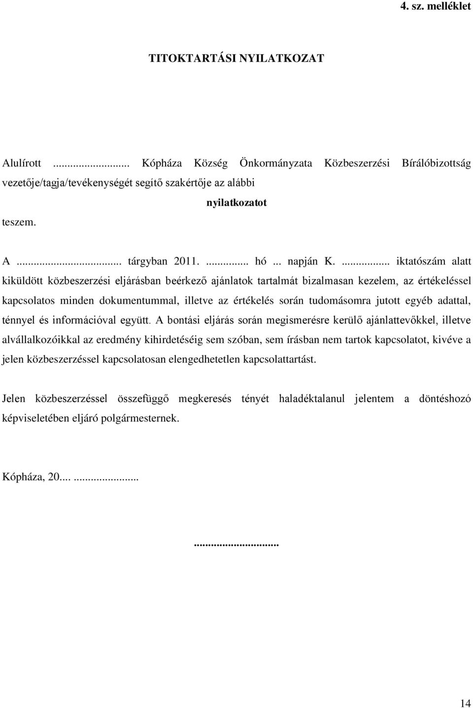 ... iktatószám alatt kiküldött közbeszerzési eljárásban beérkező ajánlatok tartalmát bizalmasan kezelem, az értékeléssel kapcsolatos minden dokumentummal, illetve az értékelés során tudomásomra