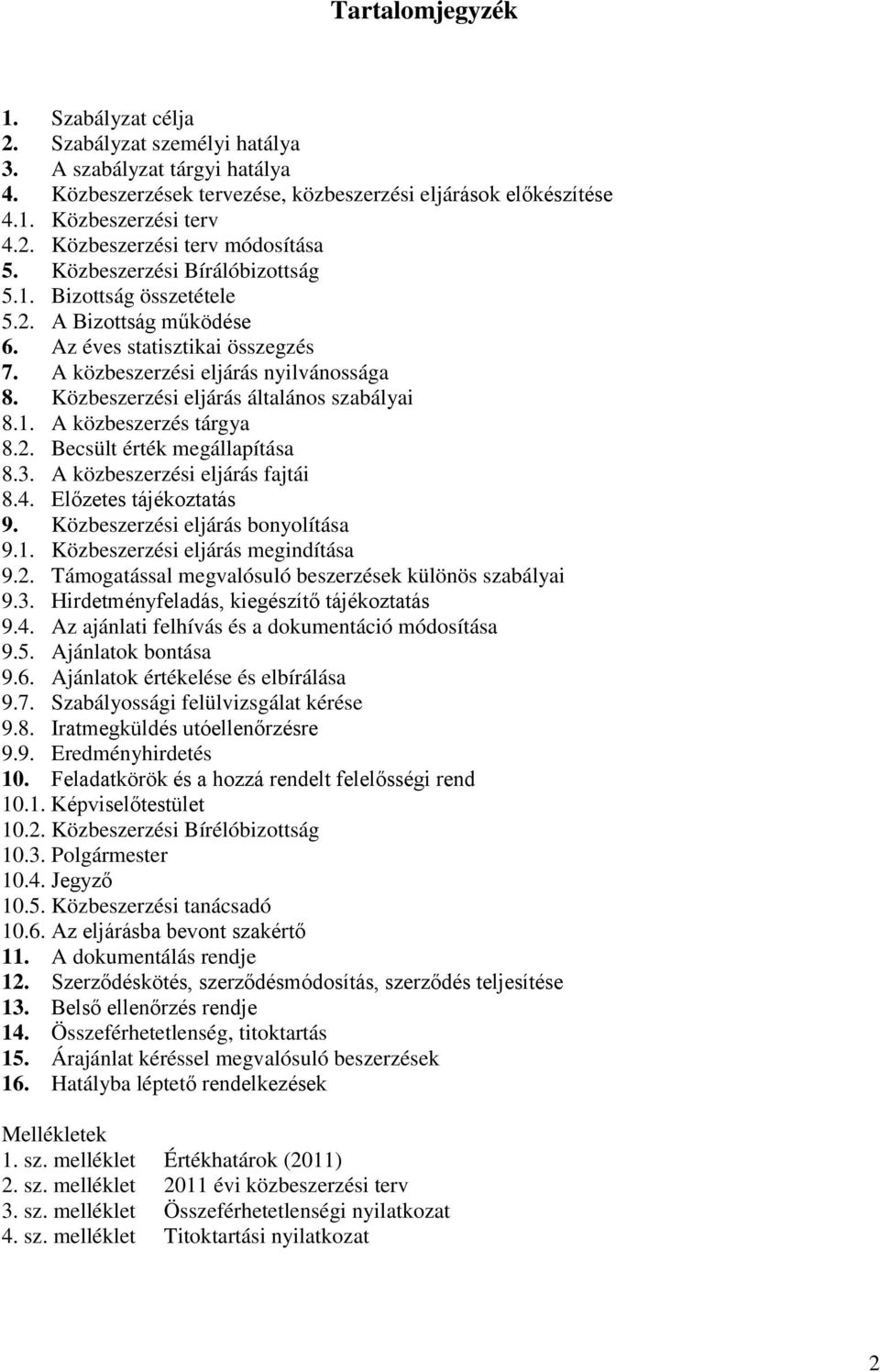 Közbeszerzési eljárás általános szabályai 8.1. A közbeszerzés tárgya 8.2. Becsült érték megállapítása 8.3. A közbeszerzési eljárás fajtái 8.4. Előzetes tájékoztatás 9.