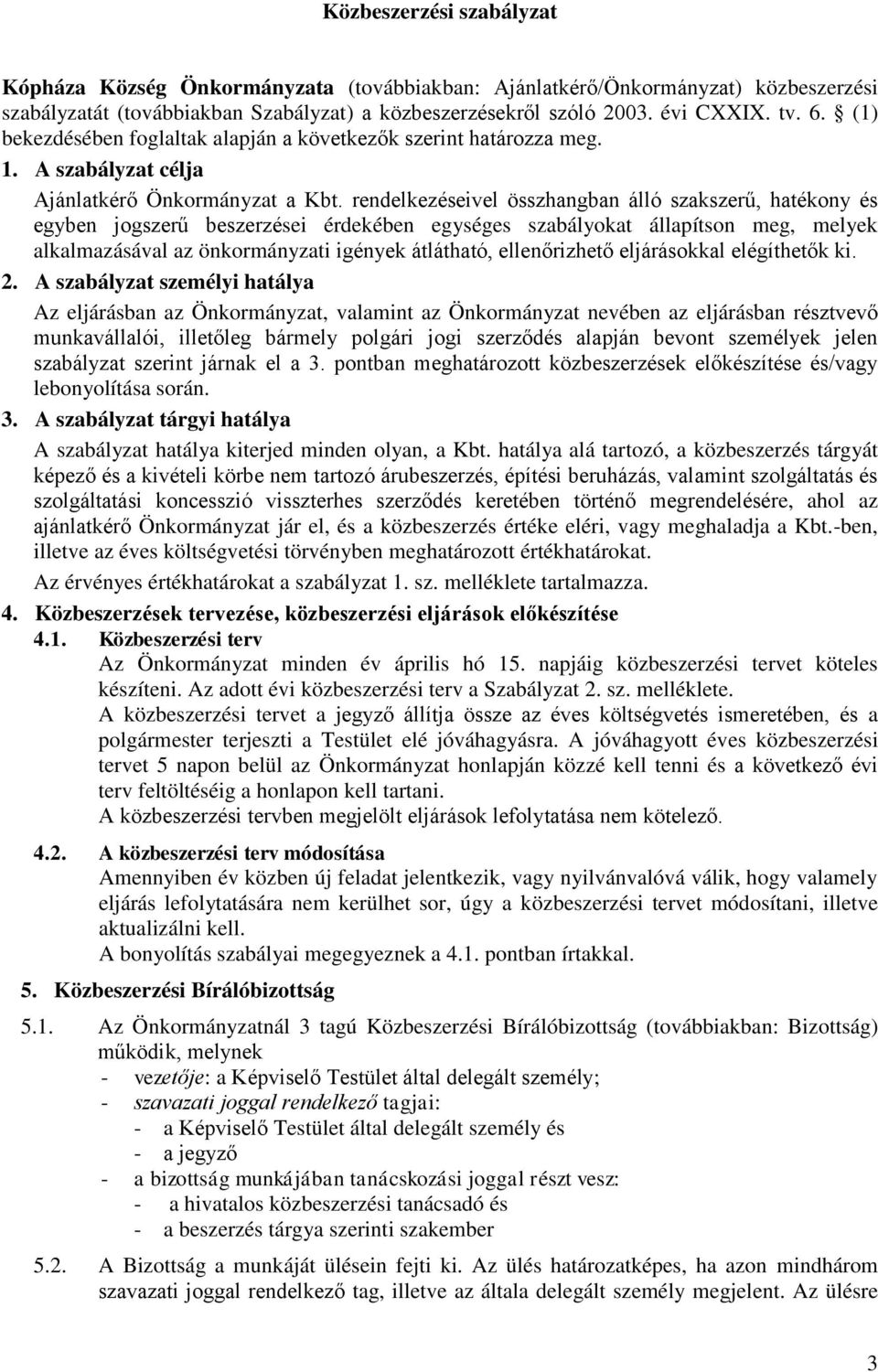 rendelkezéseivel összhangban álló szakszerű, hatékony és egyben jogszerű beszerzései érdekében egységes szabályokat állapítson meg, melyek alkalmazásával az önkormányzati igények átlátható,