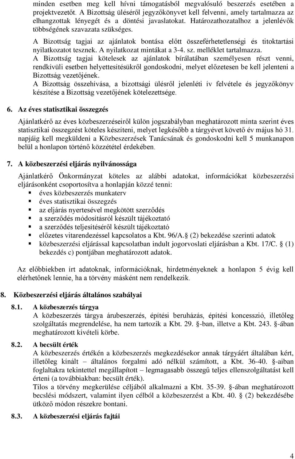 A Bizottság tagjai az ajánlatok bontása előtt összeférhetetlenségi és titoktartási nyilatkozatot tesznek. A nyilatkozat mintákat a 3-4. sz. melléklet tartalmazza.