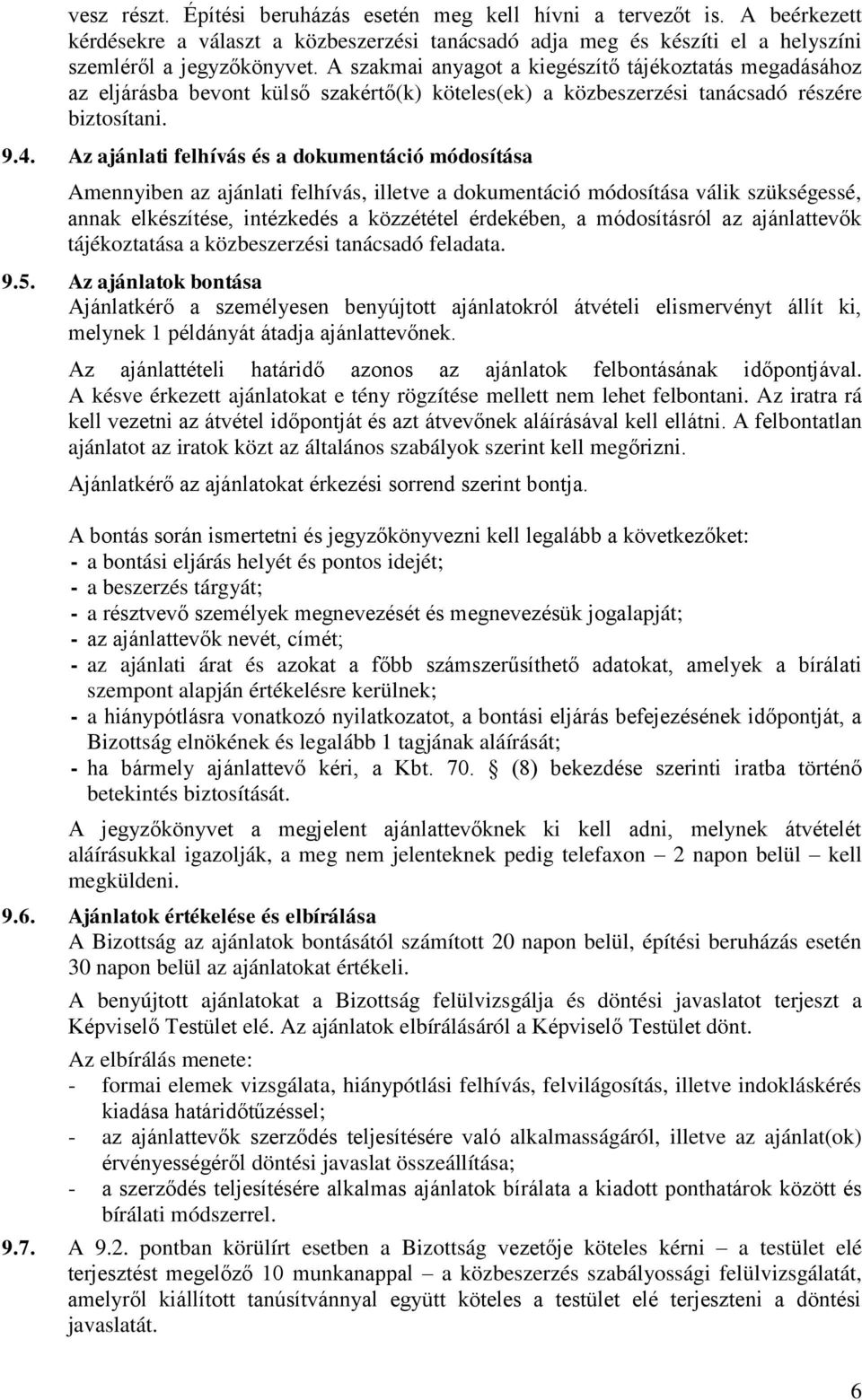 Az ajánlati felhívás és a dokumentáció módosítása Amennyiben az ajánlati felhívás, illetve a dokumentáció módosítása válik szükségessé, annak elkészítése, intézkedés a közzététel érdekében, a