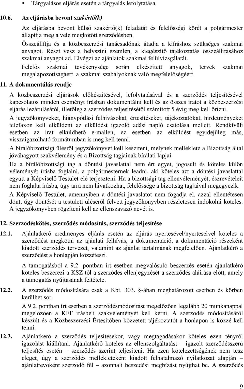 Összeállítja és a közbeszerzési tanácsadónak átadja a kiíráshoz szükséges szakmai anyagot. Részt vesz a helyszíni szemlén, a kiegészítő tájékoztatás összeállításához szakmai anyagot ad.