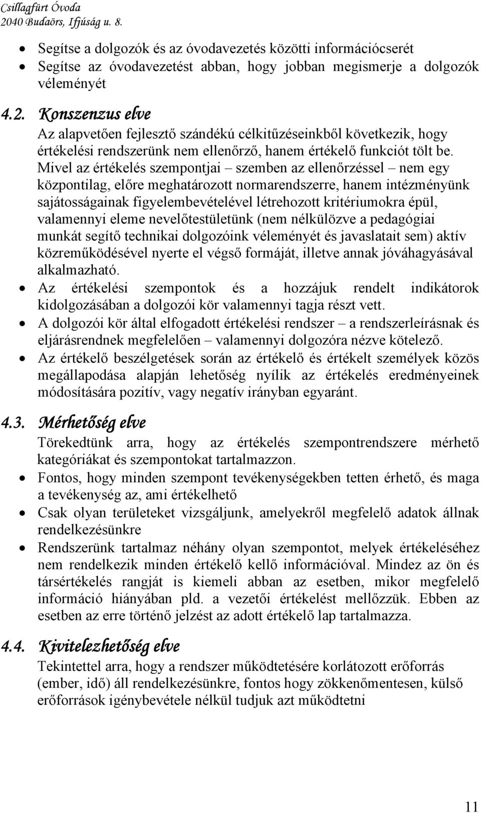 Mivel az értékelés szempontjai szemben az ellenőrzéssel nem egy központilag, előre meghatározott normarendszerre, hanem intézményünk sajátosságainak figyelembevételével létrehozott kritériumokra