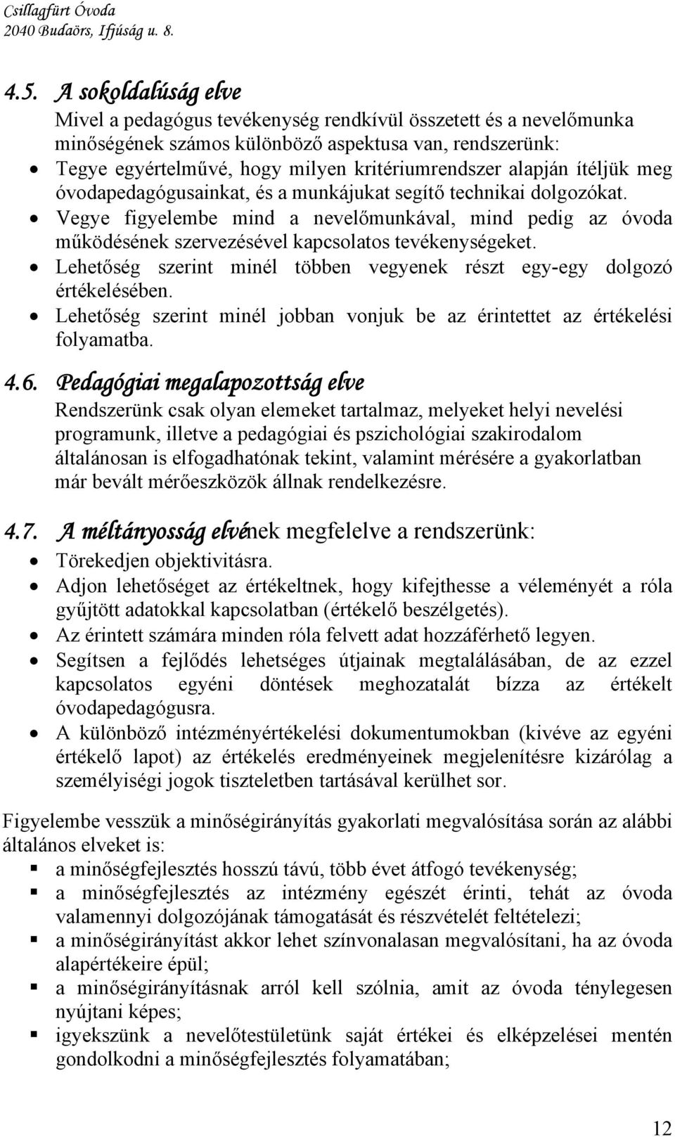 Vegye figyelembe mind a nevelőmunkával, mind pedig az óvoda működésének szervezésével kapcsolatos tevékenységeket. Lehetőség szerint minél többen vegyenek részt egy-egy dolgozó értékelésében.