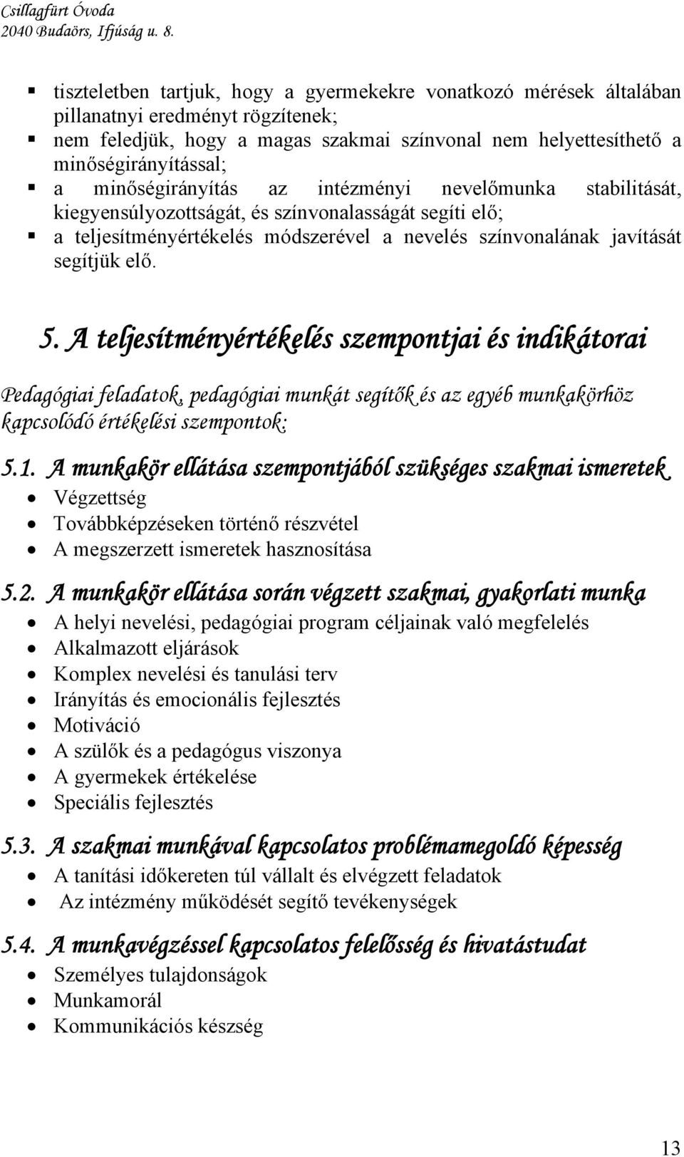 A teljesítményértékelés szempontjai és indikátorai Pedagógiai feladatok, pedagógiai munkát segítők és az egyéb munkakörhöz kapcsolódó értékelési szempontok: 5.1.