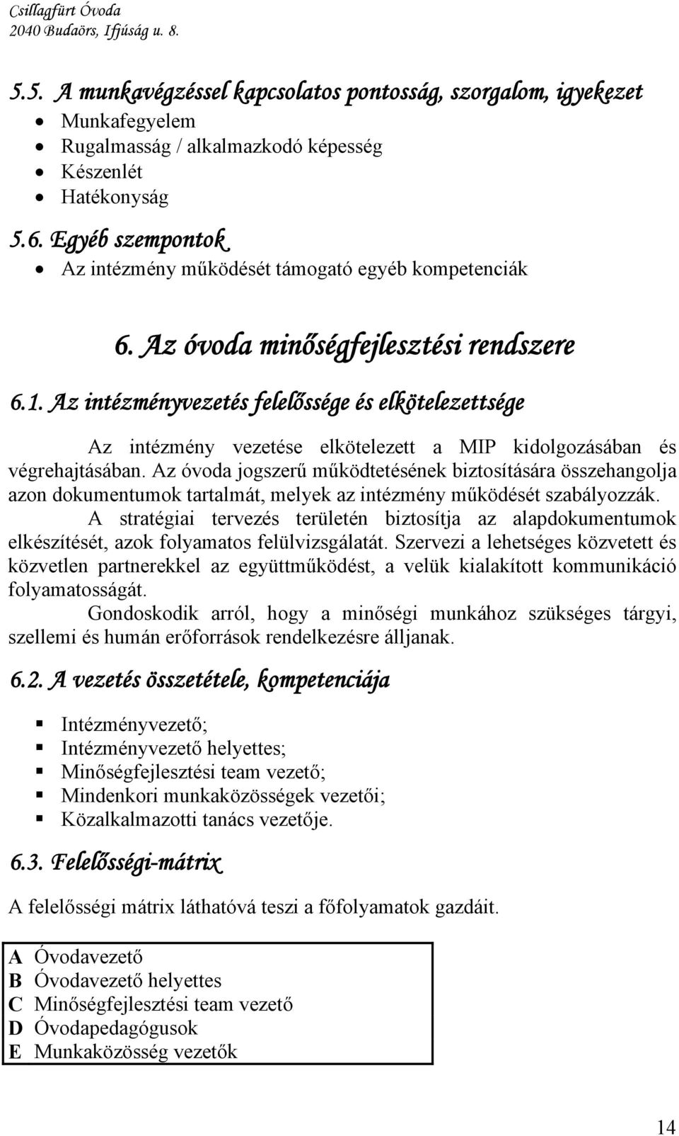 Az intézményvezetés felelőssége és elkötelezettsége Az intézmény vezetése elkötelezett a MIP kidolgozásában és végrehajtásában.