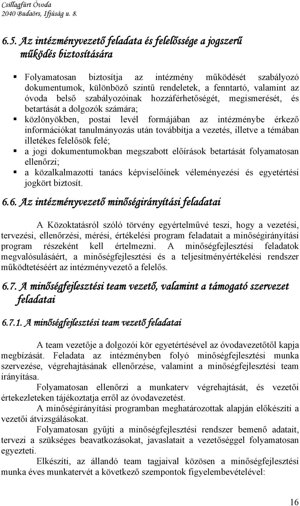 továbbítja a vezetés, illetve a témában illetékes felelősök felé; a jogi dokumentumokban megszabott előírások betartását folyamatosan ellenőrzi; a közalkalmazotti tanács képviselőinek véleményezési