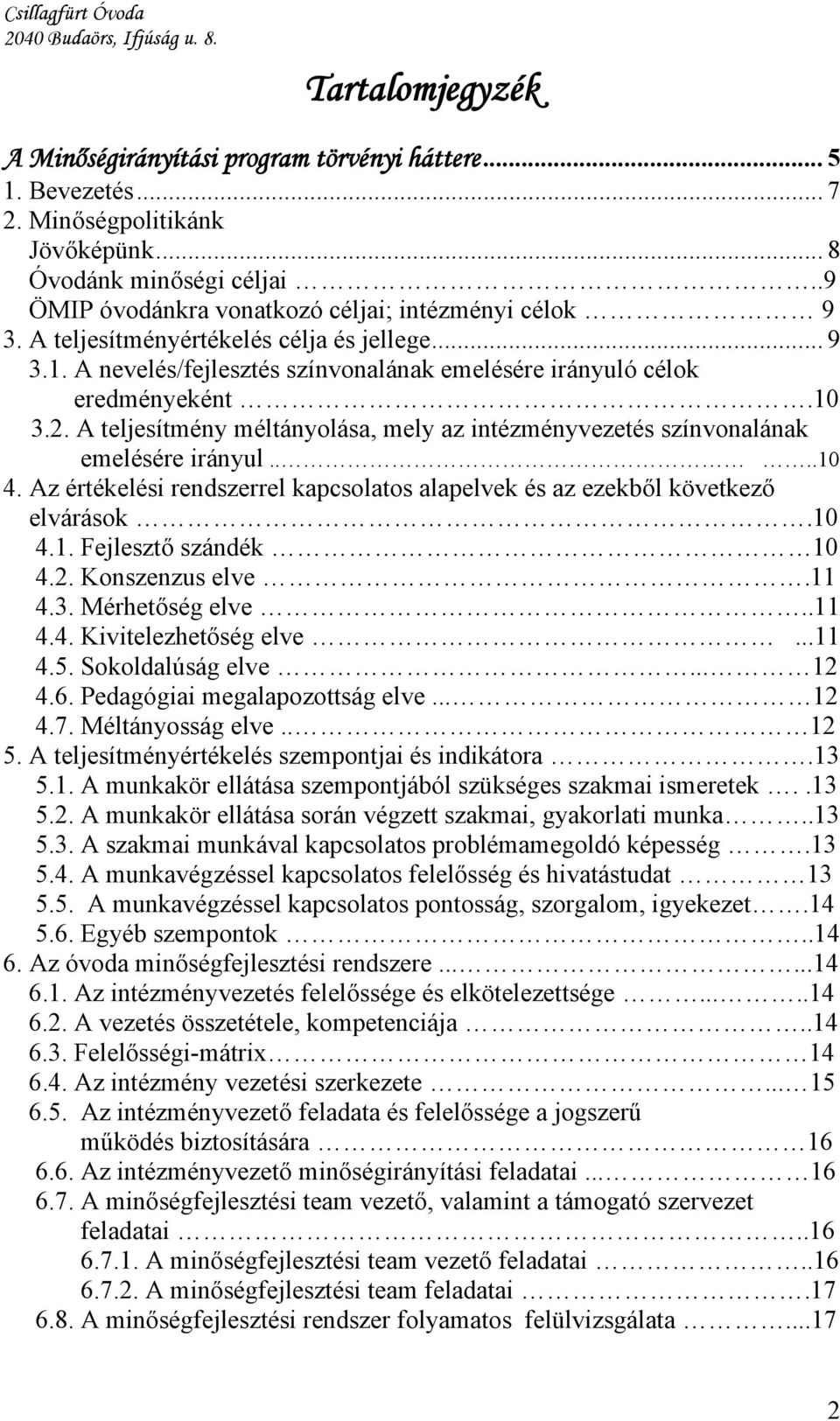 A teljesítmény méltányolása, mely az intézményvezetés színvonalának emelésére irányul....10 4. Az értékelési rendszerrel kapcsolatos alapelvek és az ezekből következő elvárások.10 4.1. Fejlesztő szándék 10 4.