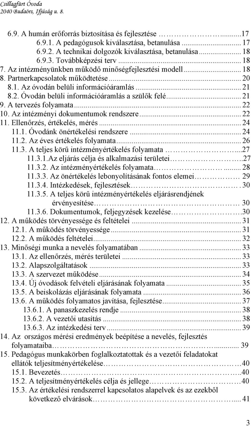 .. 21 9. A tervezés folyamata... 22 10. Az intézményi dokumentumok rendszere... 22 11. Ellenőrzés, értékelés, mérés... 24 11.1. Óvodánk önértékelési rendszere... 24 11.2. Az éves értékelés folyamata.