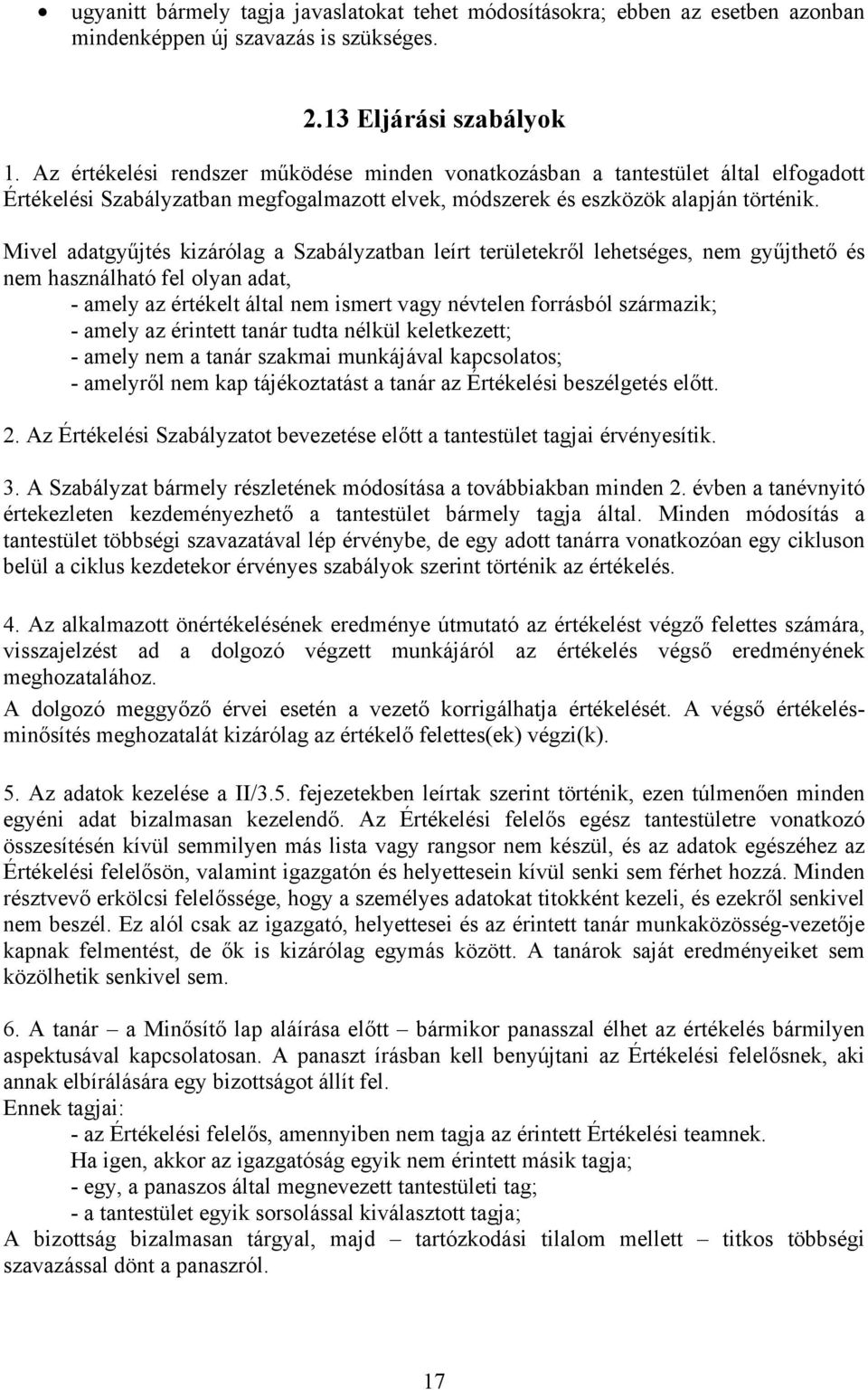 Mivel adatgyűjtés kizárólag a Szabályzatban leírt területekről lehetséges, nem gyűjthető és nem használható fel olyan adat, - amely az értékelt által nem ismert vagy névtelen forrásból származik; -