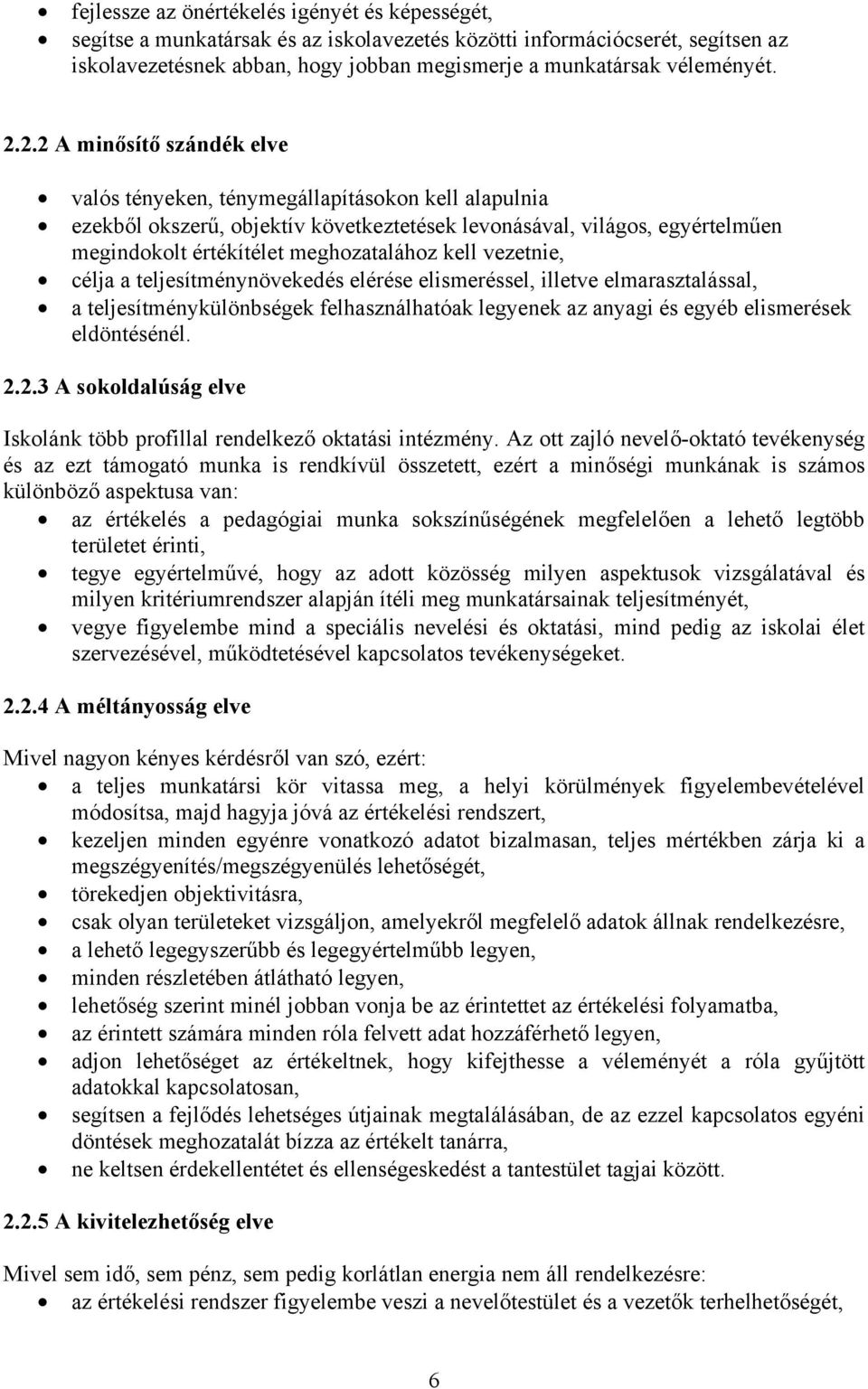 kell vezetnie, célja a teljesítménynövekedés elérése elismeréssel, illetve elmarasztalással, a teljesítménykülönbségek felhasználhatóak legyenek az anyagi és egyéb elismerések eldöntésénél. 2.