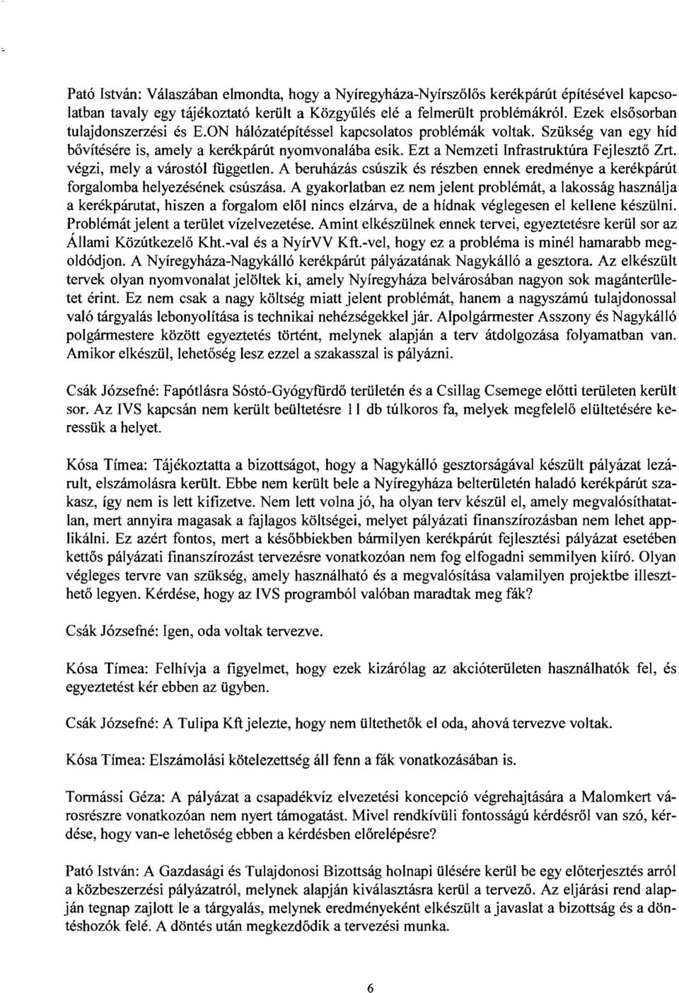 Ezt a Nemzeti Infrastruktúra Fejlesztő Zrt. végzi, mely a várostól ftiggetlen. A beruházás csúszik és részben ennek eredménye a kerékpárút forgalomba helyezésének csúszása.