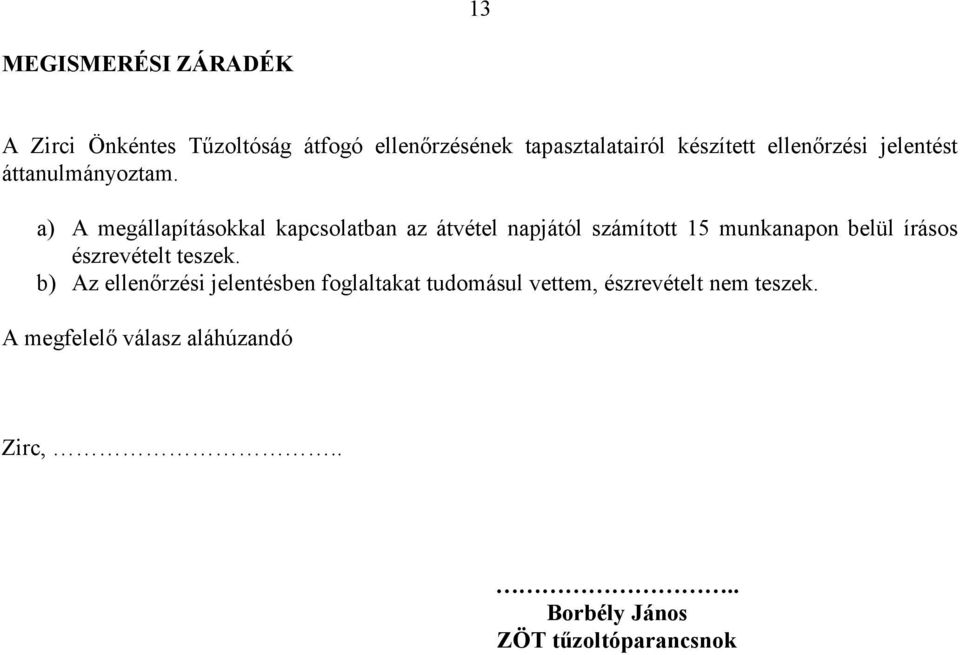 a) A megállapításokkal kapcsolatban az átvétel napjától számított 15 munkanapon belül írásos