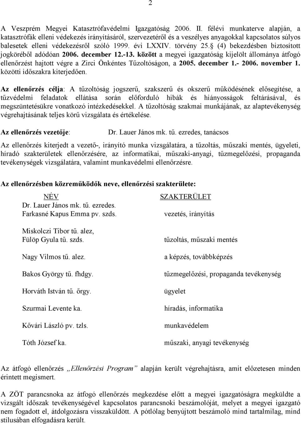 (4) bekezdésben biztosított jogkörébıl adódóan 2006. december 12.-13. között a megyei igazgatóság kijelölt állománya átfogó ellenırzést hajtott végre a Zirci Önkéntes Tőzoltóságon, a 2005. december 1.- 2006.