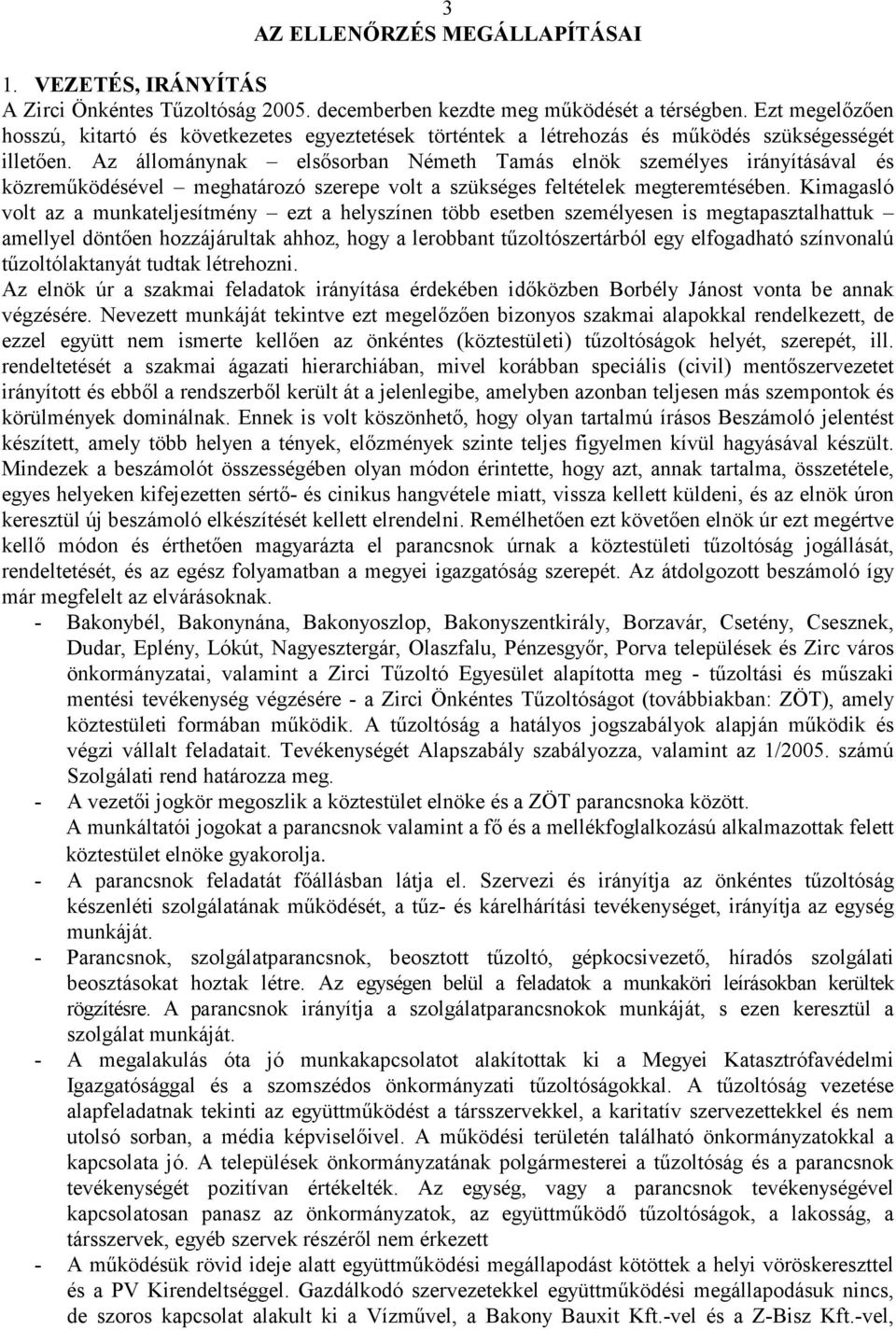 Az állománynak elsısorban Németh Tamás elnök személyes irányításával és közremőködésével meghatározó szerepe volt a szükséges feltételek megteremtésében.