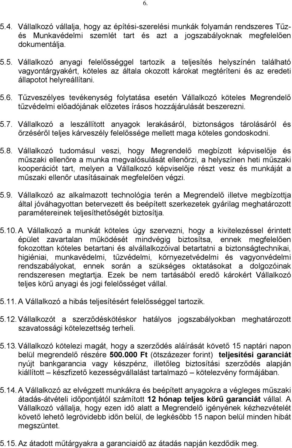 Vállalkozó a leszállított anyagok lerakásáról, biztonságos tárolásáról és őrzéséről teljes kárveszély felelőssége mellett maga köteles gondoskodni. 5.8.