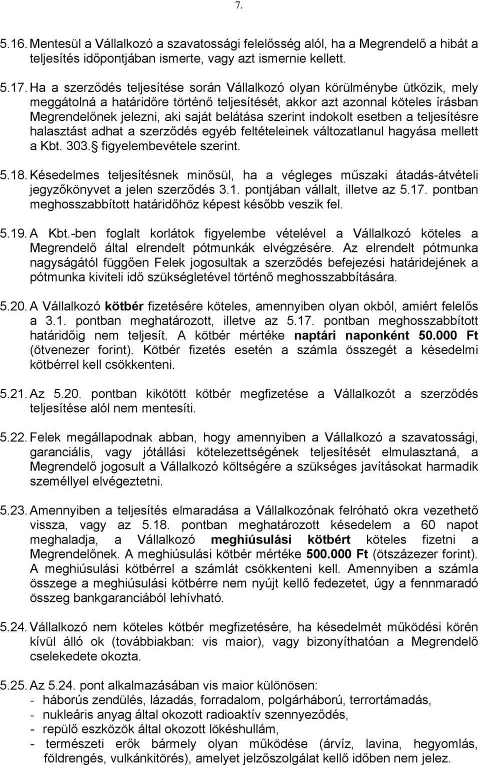 szerint indokolt esetben a teljesítésre halasztást adhat a szerződés egyéb feltételeinek változatlanul hagyása mellett a Kbt. 303. figyelembevétele szerint. 5.18.