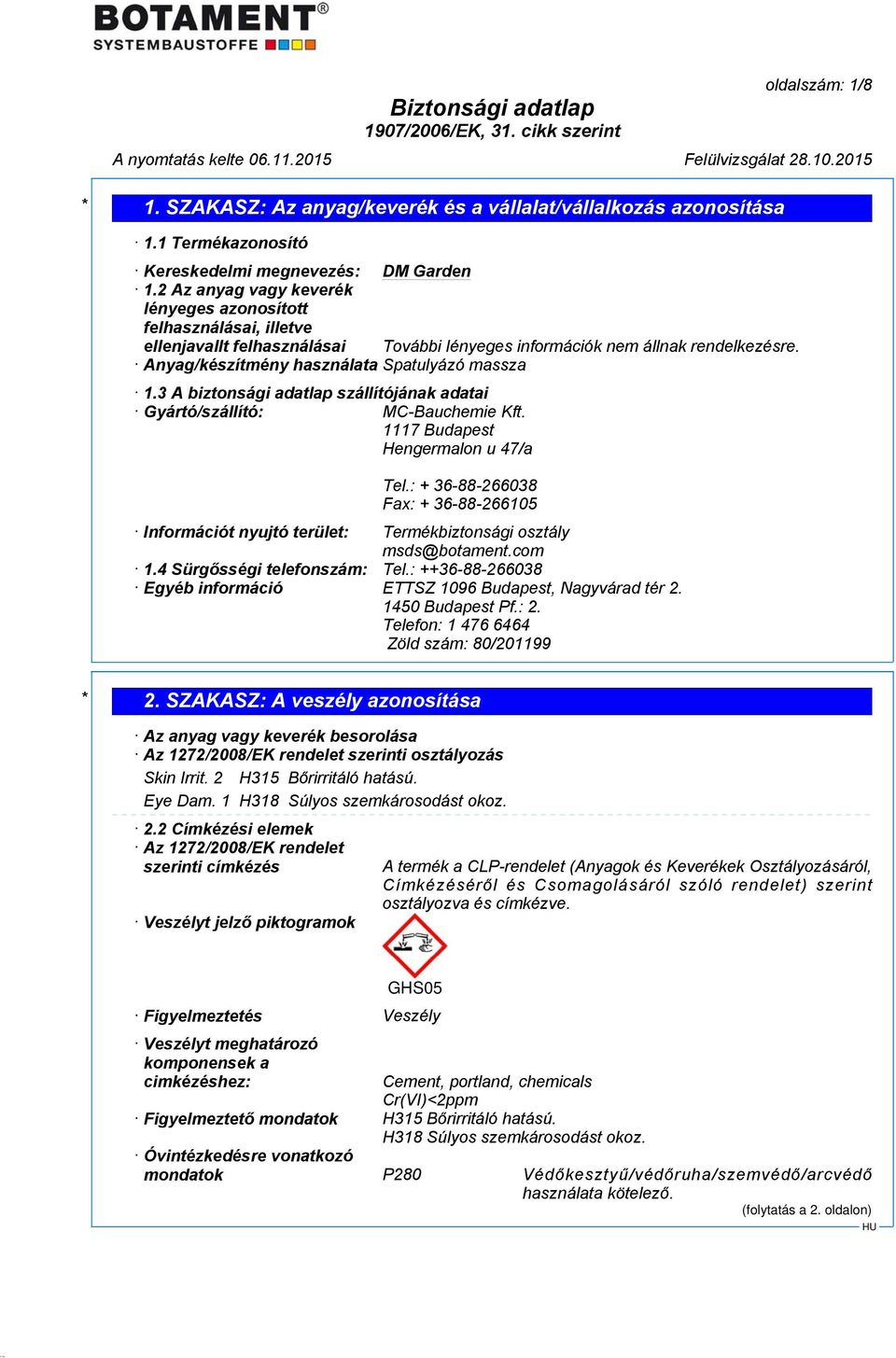 3 A biztonsági adatlap szállítójának adatai Gyártó/szállító: MC-Bauchemie Kft. 1117 Budapest Hengermalon u 47/a Tel.