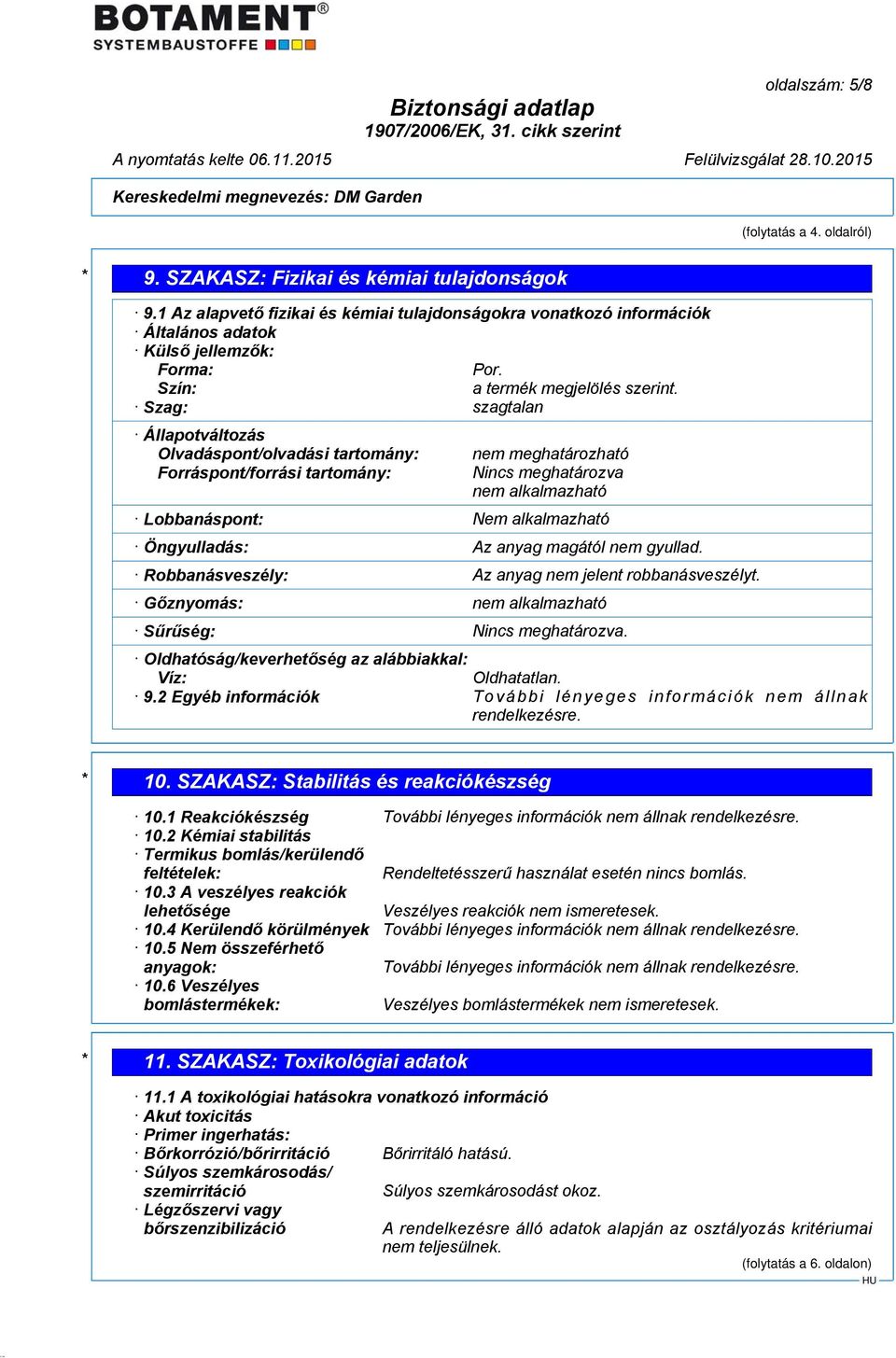 Szag: szagtalan Állapotváltozás Olvadáspont/olvadási tartomány: Forráspont/forrási tartomány: nem meghatározható Nincs meghatározva nem alkalmazható Lobbanáspont: Nem alkalmazható Öngyulladás: Az