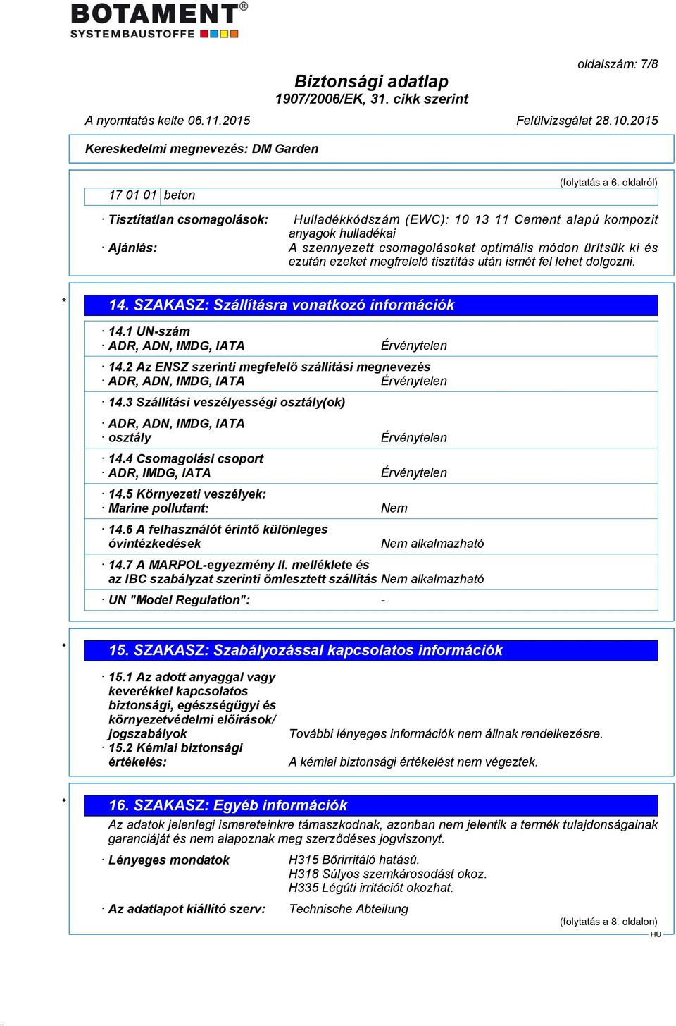 megfrelelő tisztítás után ismét fel lehet dolgozni. * 14. SZAKASZ: Szállításra vonatkozó információk 14.1 UN-szám ADR, ADN, IMDG, IATA Érvénytelen 14.