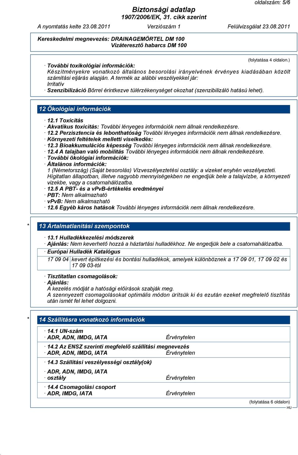 1 Toxicitás Akvatikus toxicitás: 12.2 Perzisztencia és lebonthatóság Környezeti feltételek melletti viselkedés: 12.3 Bioakkumulációs képesség 12.