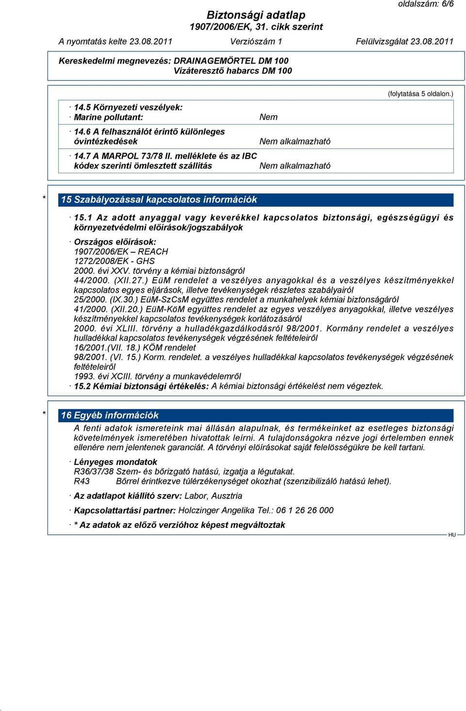 1 Az adott anyaggal vagy keverékkel kapcsolatos biztonsági, egészségügyi és környezetvédelmi előírások/jogszabályok Országos előírások: 1907/2006/EK REACH 1272/2008/EK - GHS 2000. évi XXV.