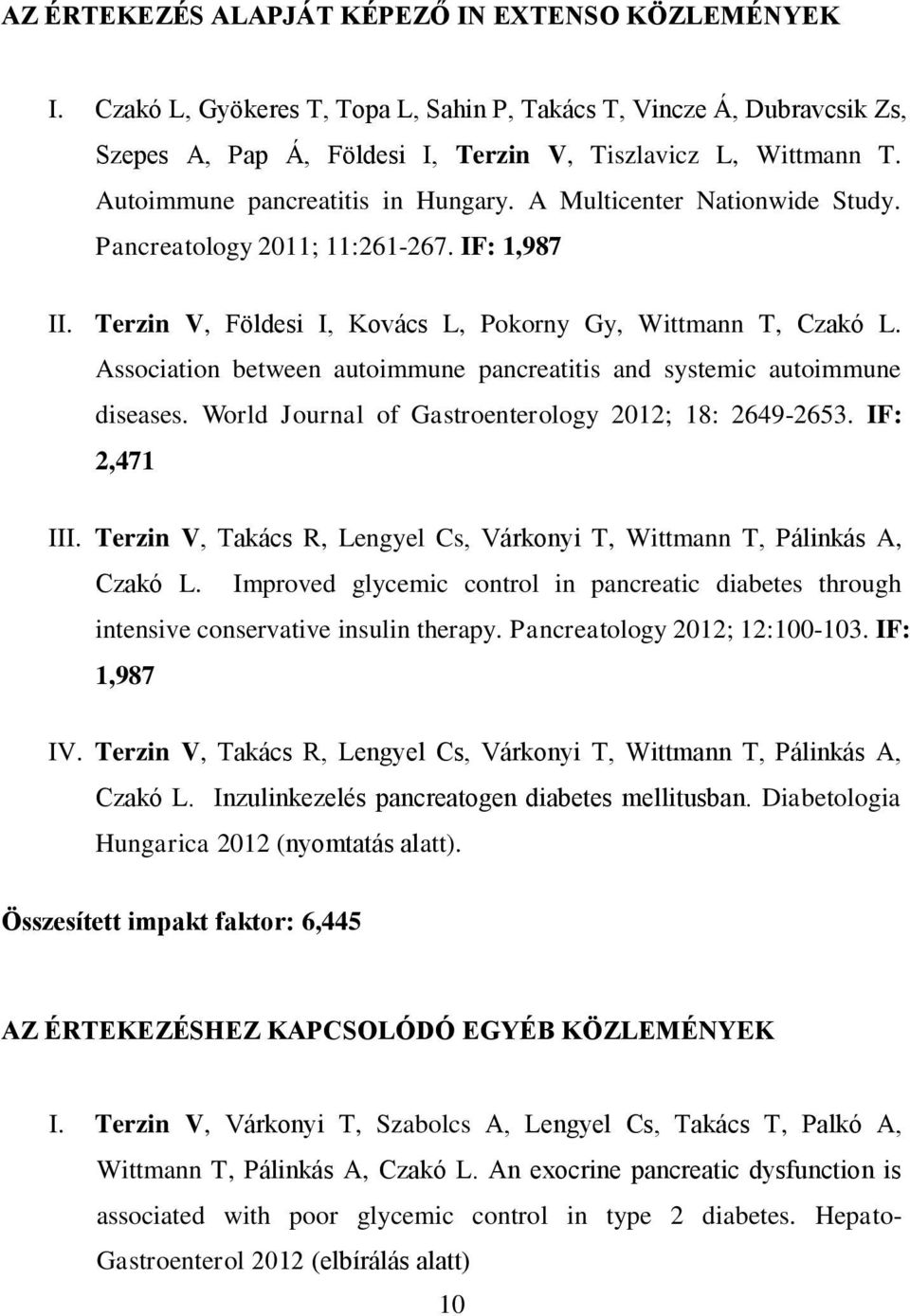 Association between autoimmune pancreatitis and systemic autoimmune diseases. World Journal of Gastroenterology 2012; 18: 2649-2653. IF: 2,471 III.