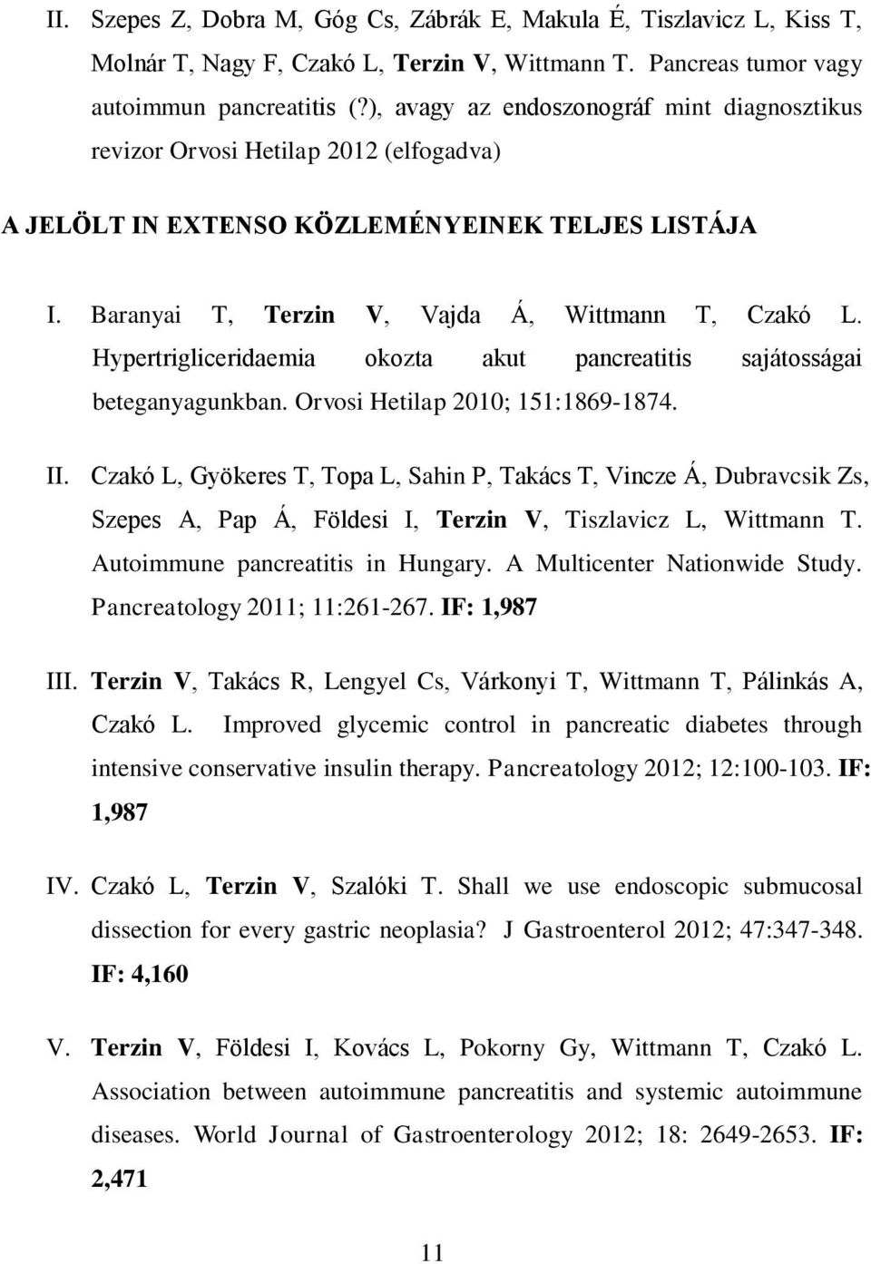 Hypertrigliceridaemia okozta akut pancreatitis sajátosságai beteganyagunkban. Orvosi Hetilap 2010; 151:1869-1874. II.