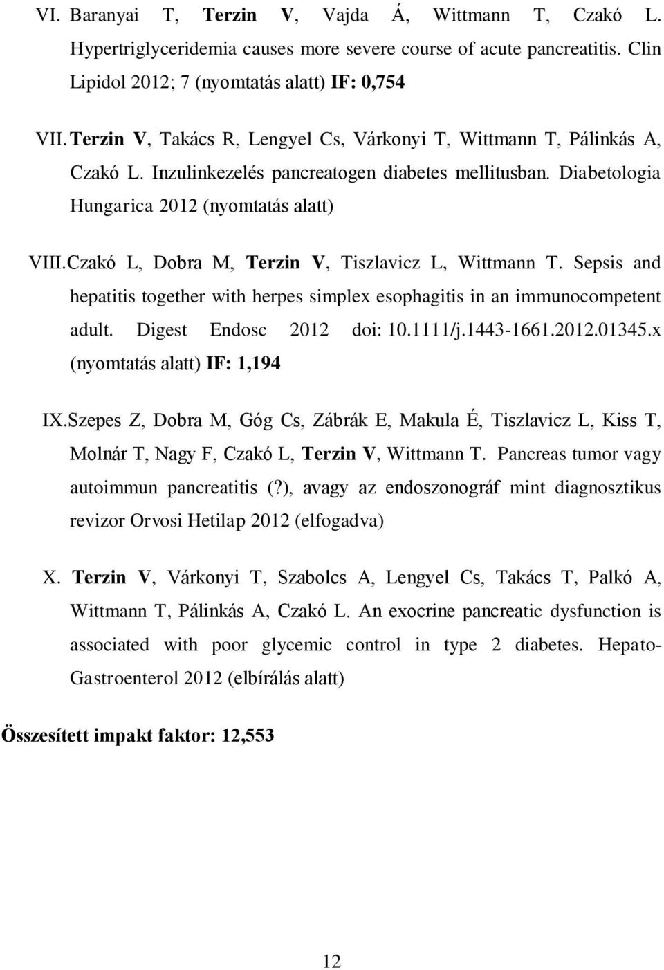 Czakó L, Dobra M, Terzin V, Tiszlavicz L, Wittmann T. Sepsis and hepatitis together with herpes simplex esophagitis in an immunocompetent adult. Digest Endosc 2012 doi: 10.1111/j.1443-1661.2012.01345.