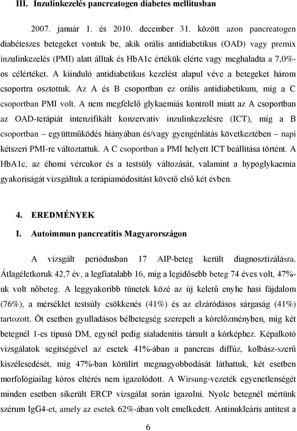 A kiinduló antidiabetikus kezelést alapul véve a betegeket három csoportra osztottuk. Az A és B csoportban ez orális antidiabetikum, míg a C csoportban PMI volt.