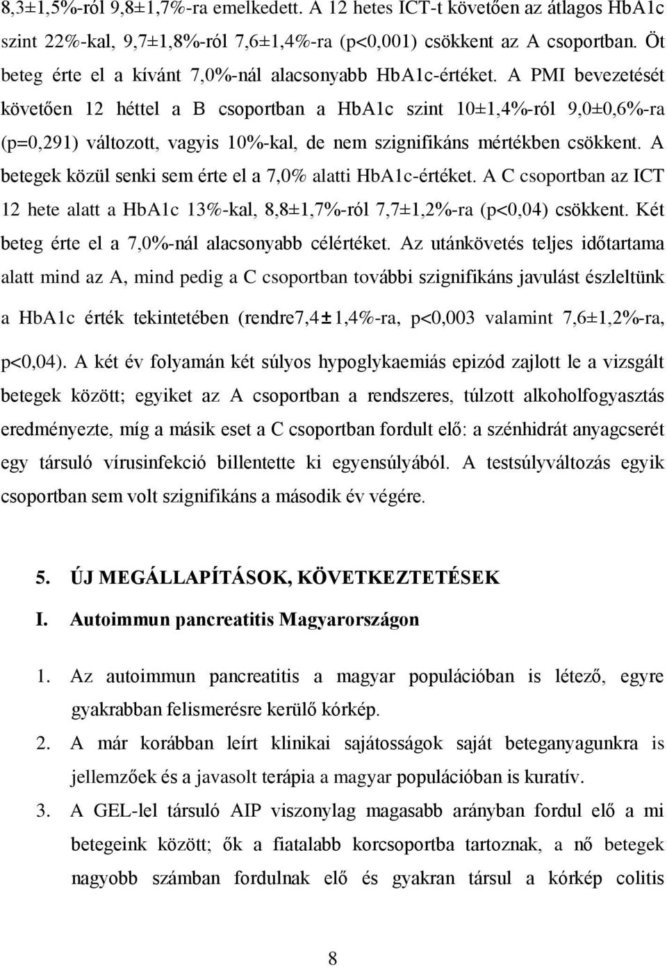 A PMI bevezetését követően 12 héttel a B csoportban a HbA1c szint 10±1,4%-ról 9,0±0,6%-ra (p=0,291) változott, vagyis 10%-kal, de nem szignifikáns mértékben csökkent.