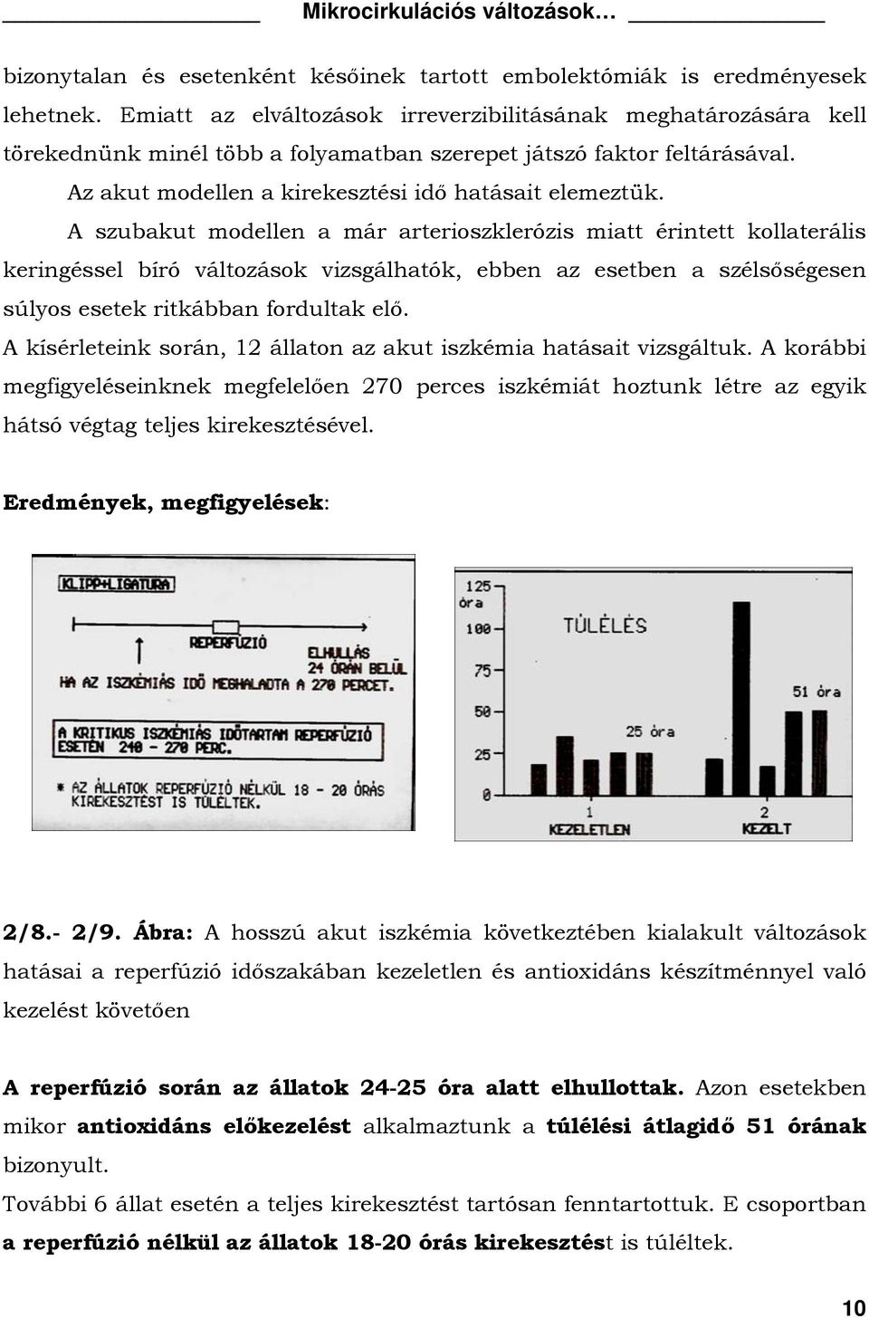 A szubakut modellen a már arterioszklerózis miatt érintett kollaterális keringéssel bíró változások vizsgálhatók, ebben az esetben a szélsőségesen súlyos esetek ritkábban fordultak elő.