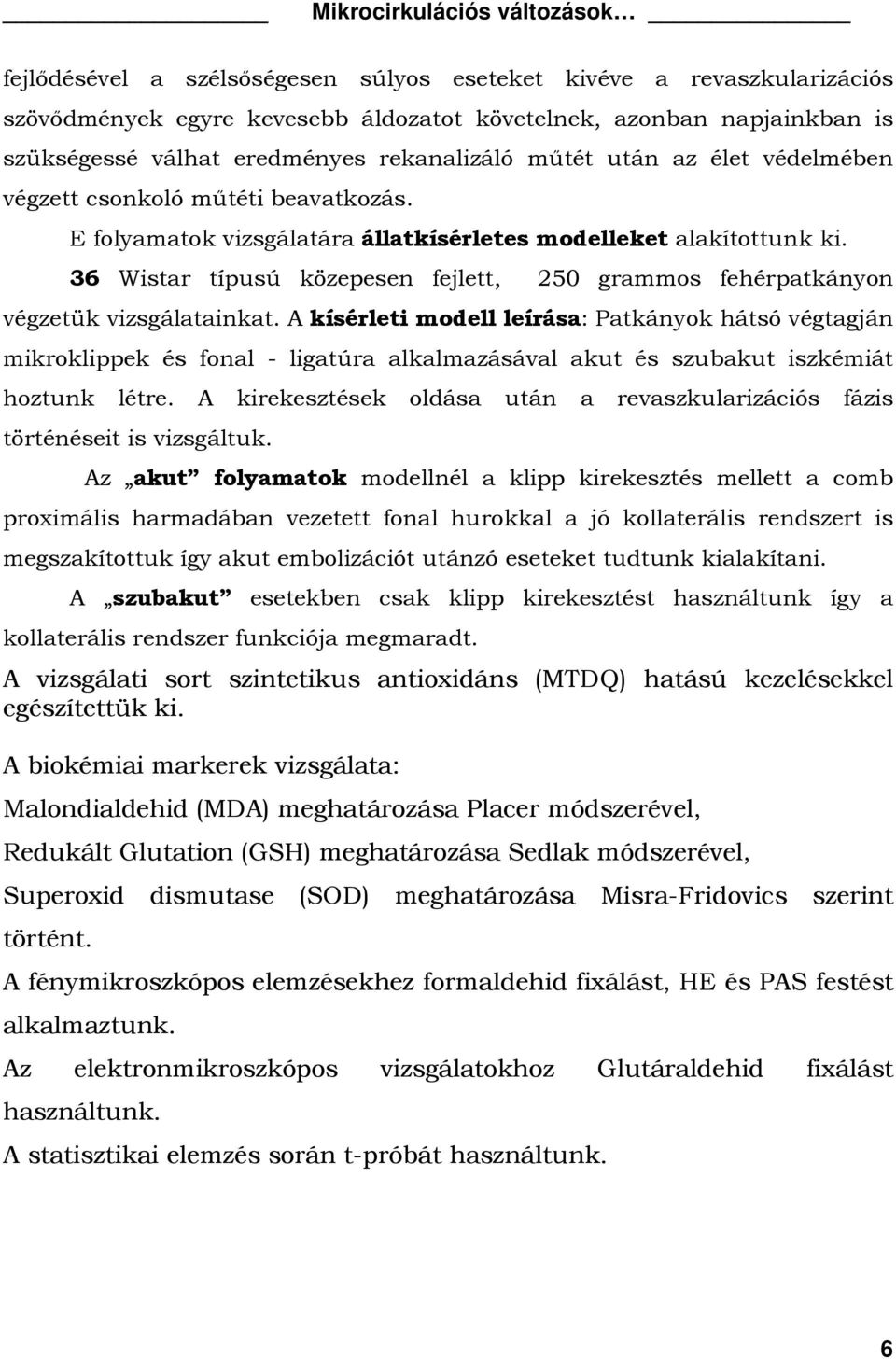 36 Wistar típusú közepesen fejlett, 250 grammos fehérpatkányon végzetük vizsgálatainkat.