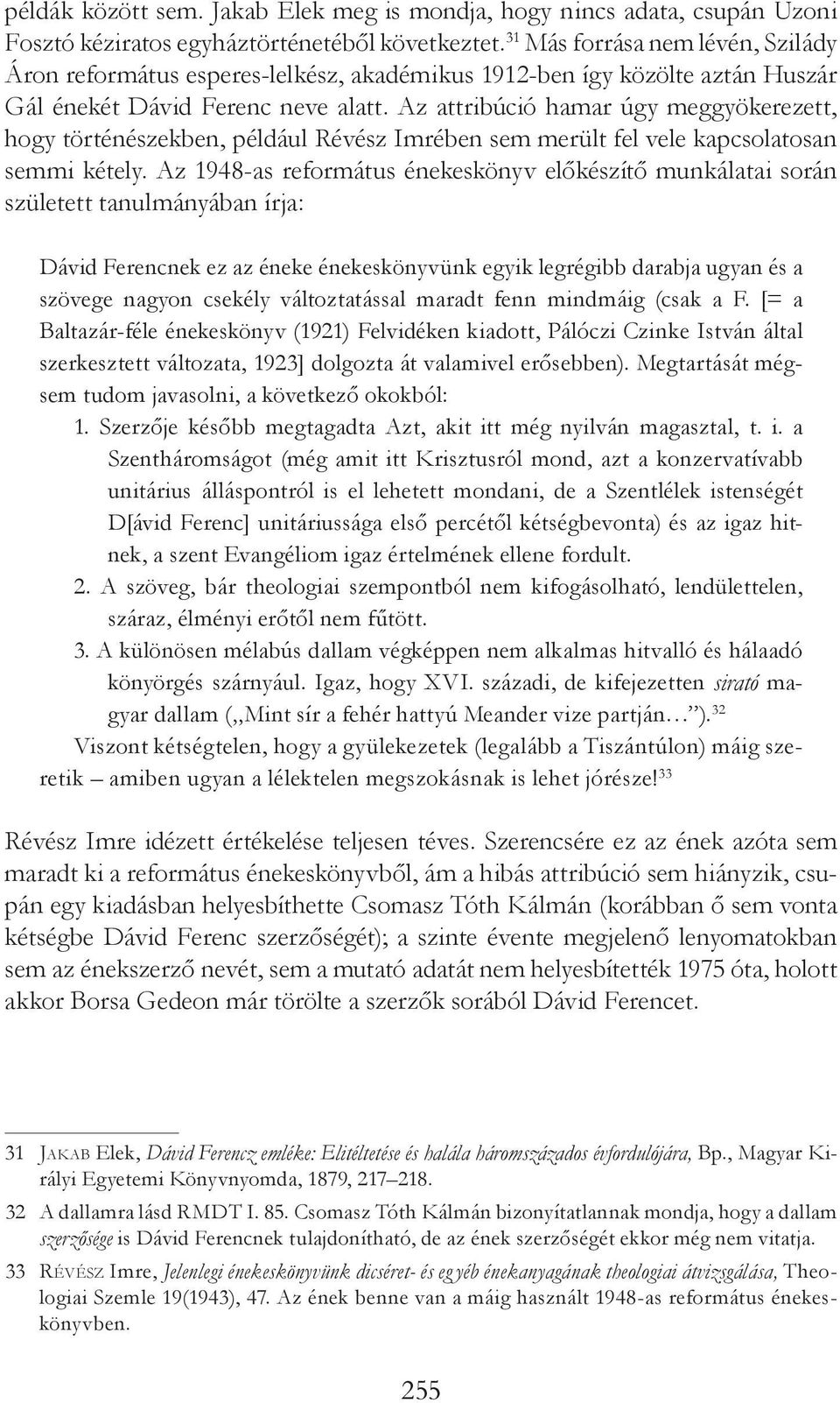 Az attribúció hamar úgy meggyökerezett, hogy történészekben, például Révész Imrében sem merült fel vele kapcsolatosan semmi kétely.