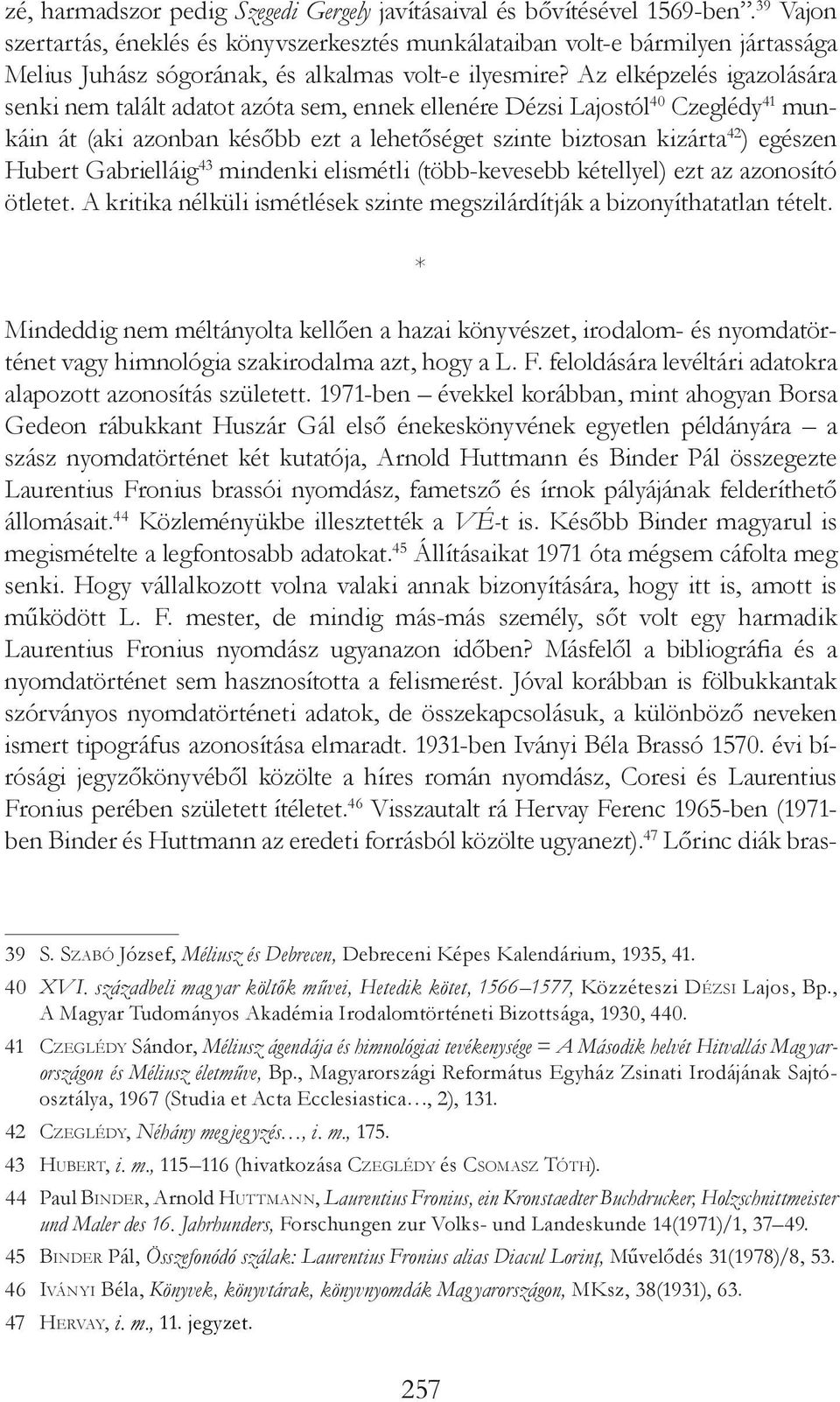 Az elképzelés igazolására senki nem talált adatot azóta sem, ennek ellenére Dézsi Lajostól 40 Czeglédy 41 munkáin át (aki azonban később ezt a lehetőséget szinte biztosan kizárta 42 ) egészen Hubert