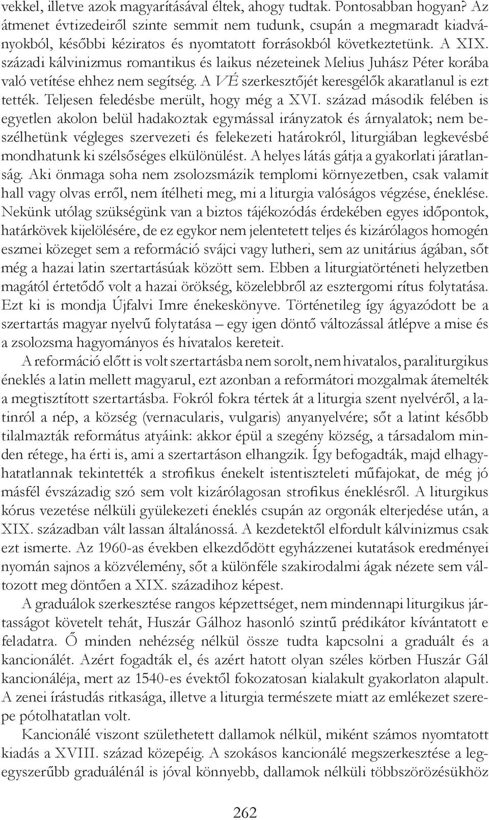 századi kálvinizmus romantikus és laikus nézeteinek Melius Juhász Péter korába való vetítése ehhez nem segítség. A VÉ szerkesztőjét keresgélők akaratlanul is ezt tették.