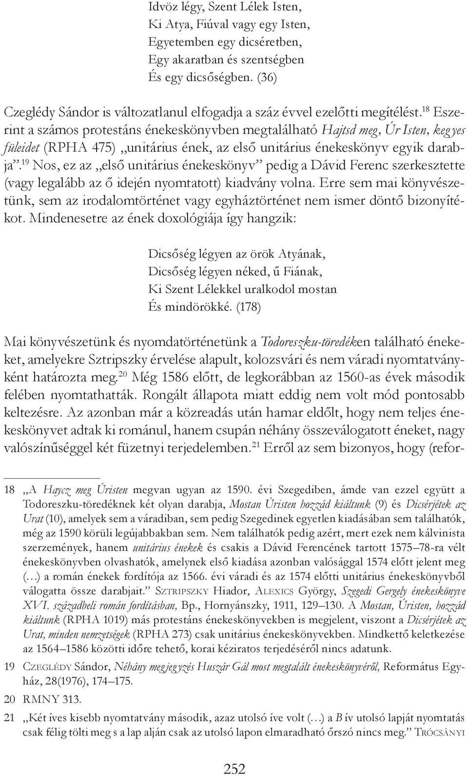 18 Eszerint a számos protestáns énekeskönyvben megtalálható Hajtsd meg, Úr Isten, keg yes füleidet (RPHA 475) unitárius ének, az első unitárius énekeskönyv egyik darabja.