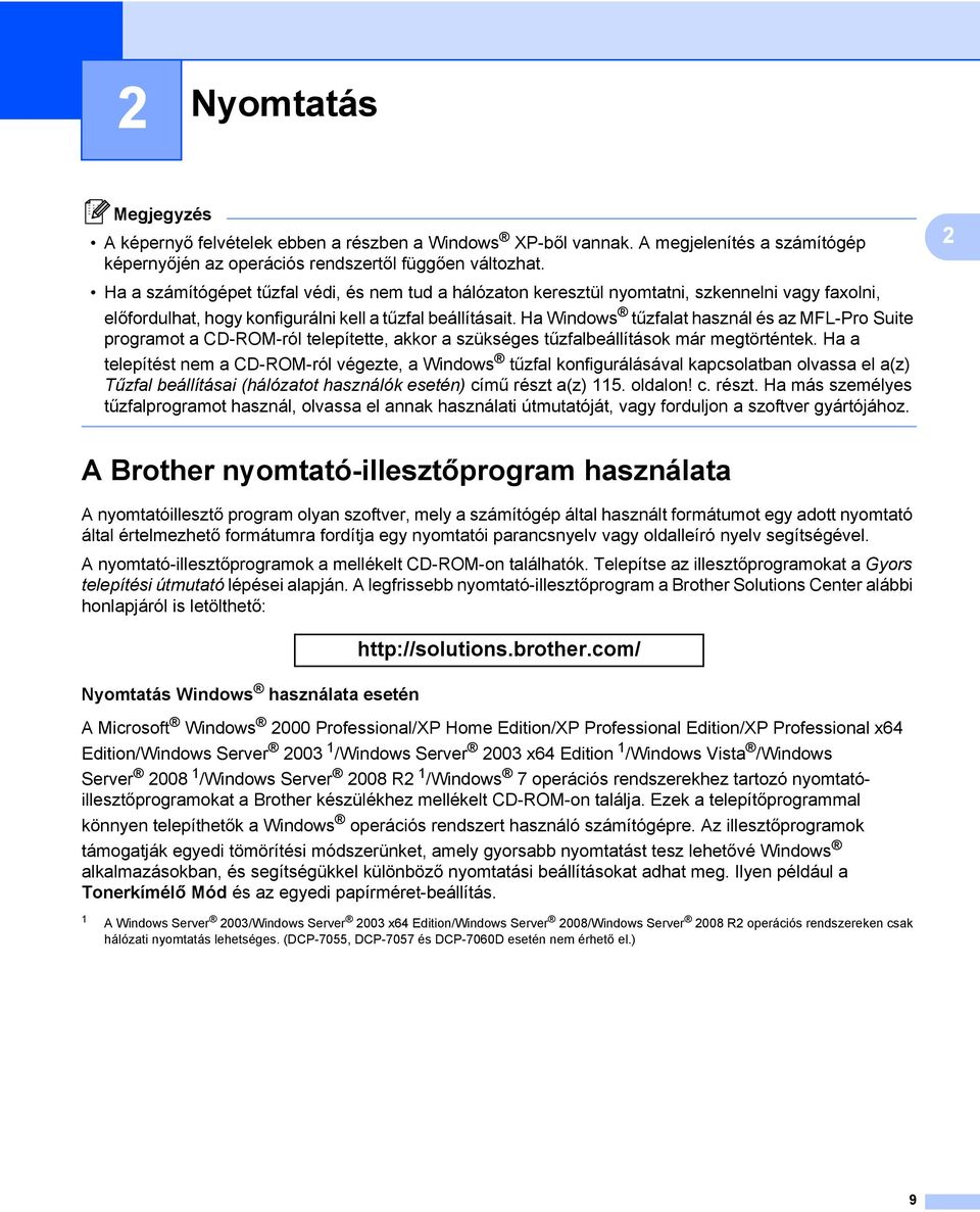 Ha Windows tűzfalat használ és az MFL-Pro Suite programot a CD-ROM-ról telepítette, akkor a szükséges tűzfalbeállítások már megtörténtek.