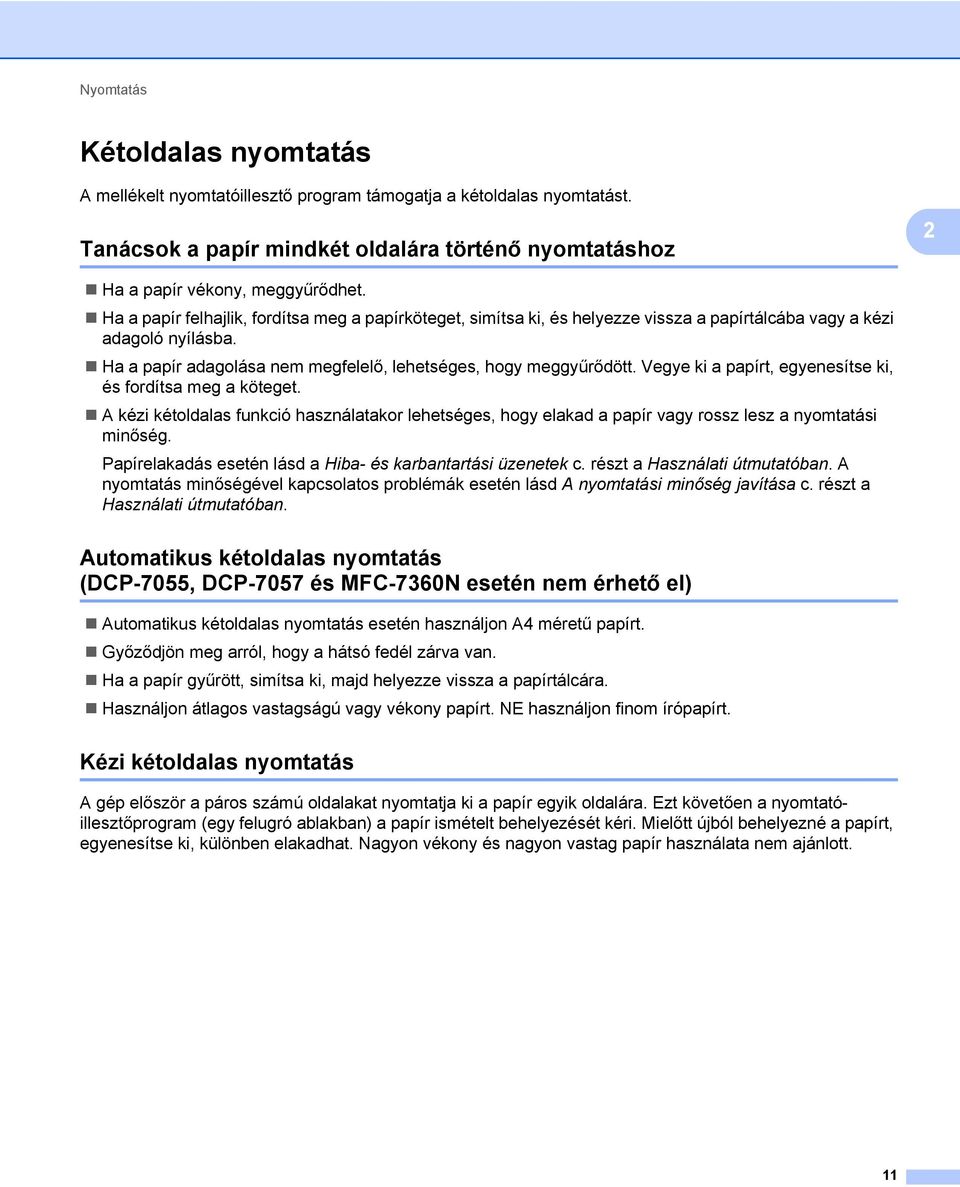 Vegye ki a papírt, egyenesítse ki, és fordítsa meg a köteget. A kézi kétoldalas funkció használatakor lehetséges, hogy elakad a papír vagy rossz lesz a nyomtatási minőség.