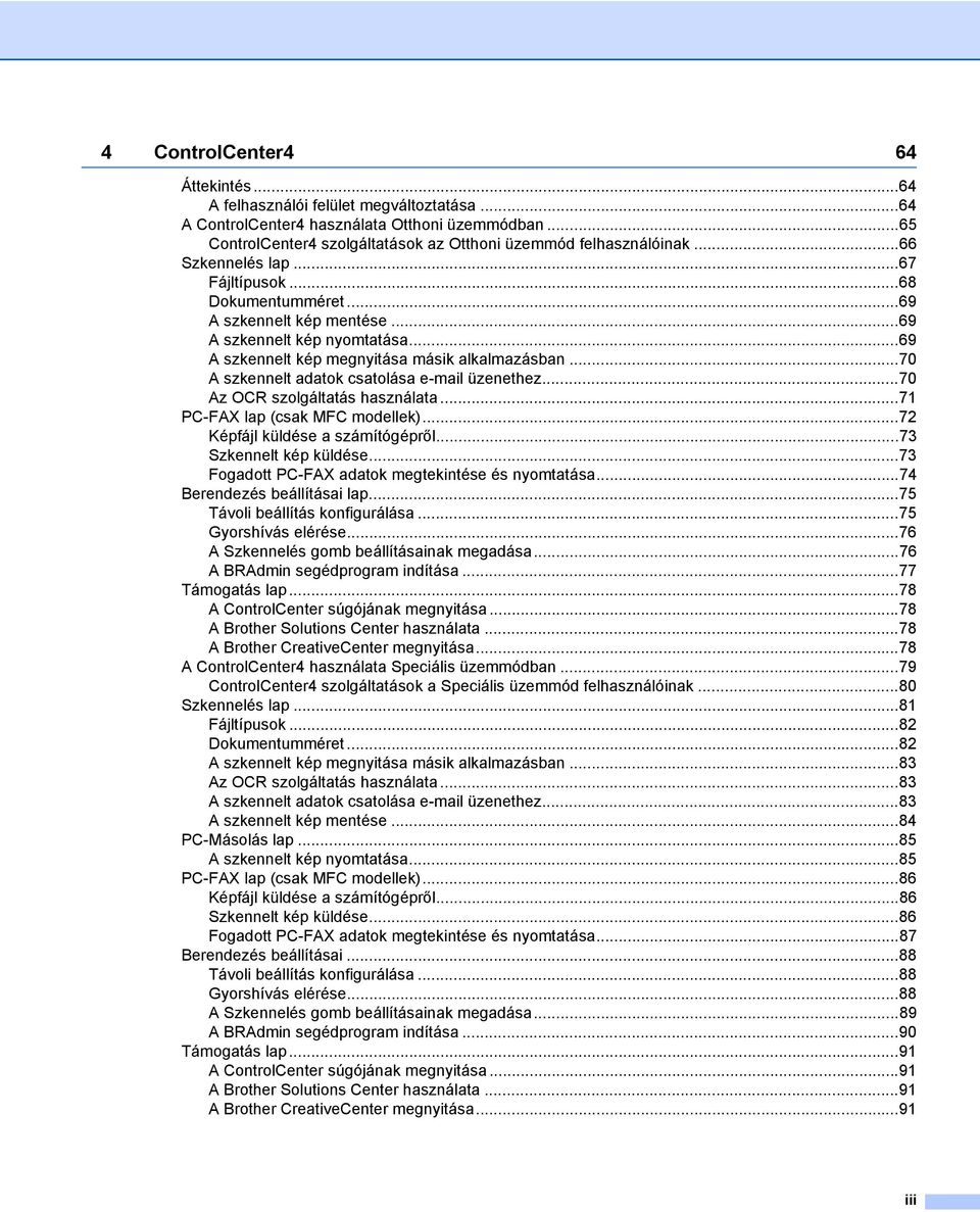 ..70 A szkennelt adatok csatolása e-mail üzenethez...70 Az OCR szolgáltatás használata...71 PC-FAX lap (csak MFC modellek)...72 Képfájl küldése a számítógépről...73 Szkennelt kép küldése.