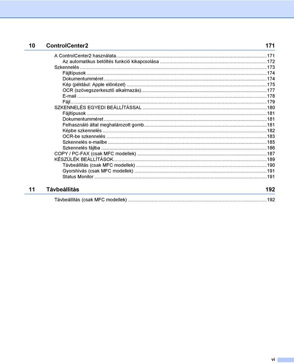 ..181 Felhasználó által meghatározott gomb...181 Képbe szkennelés...182 OCR-be szkennelés...183 Szkennelés e-mailbe...185 Szkennelés fájlba.