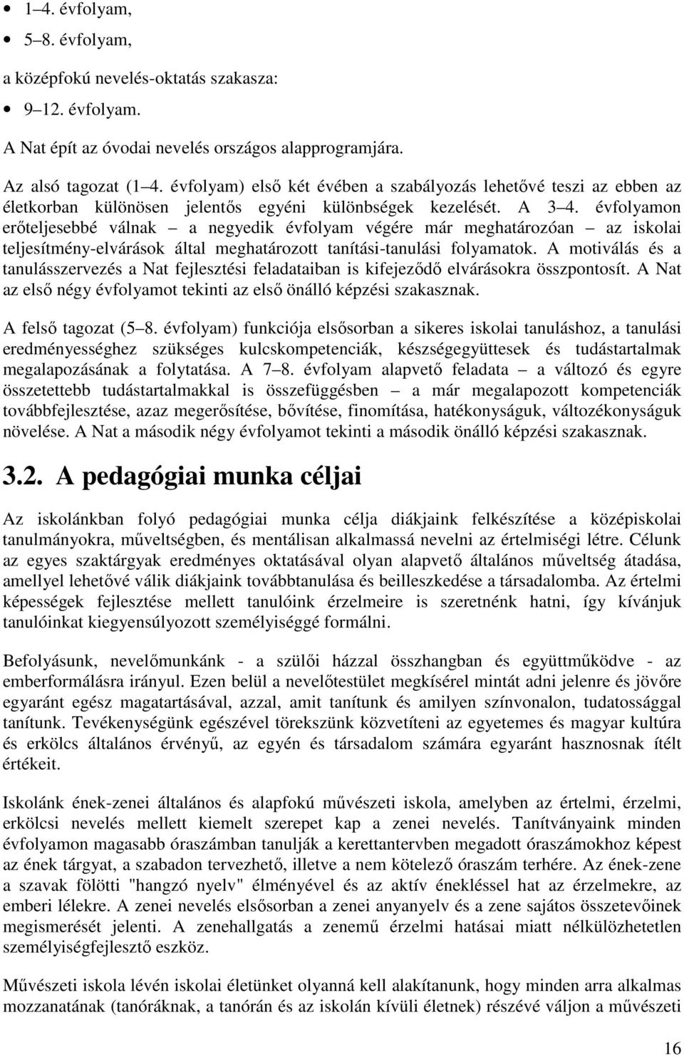 évfolyamon erőteljesebbé válnak a negyedik évfolyam végére már meghatározóan az iskolai teljesítmény-elvárások által meghatározott tanítási-tanulási folyamatok.