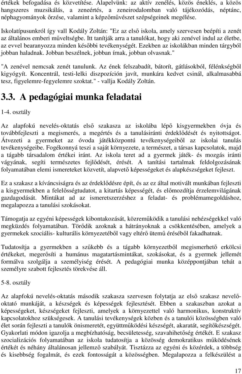 megélése. Iskolatípusunkról így vall Kodály Zoltán: "Ez az első iskola, amely szervesen beépíti a zenét az általános emberi műveltségbe.