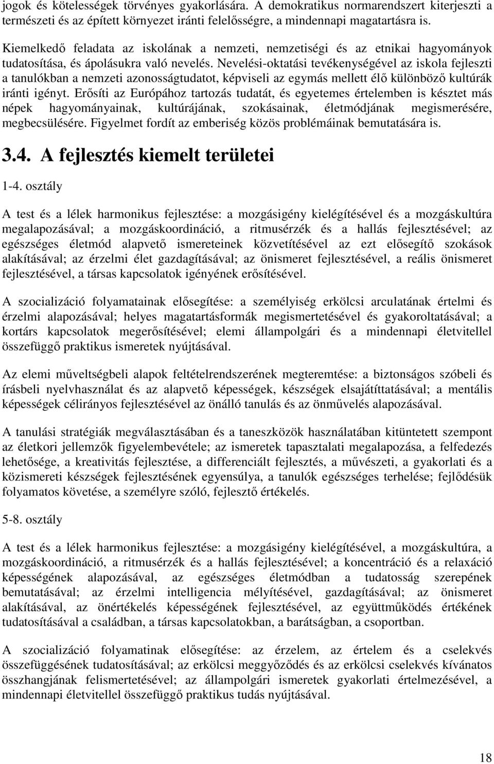 Nevelési-oktatási tevékenységével az iskola fejleszti a tanulókban a nemzeti azonosságtudatot, képviseli az egymás mellett élő különböző kultúrák iránti igényt.