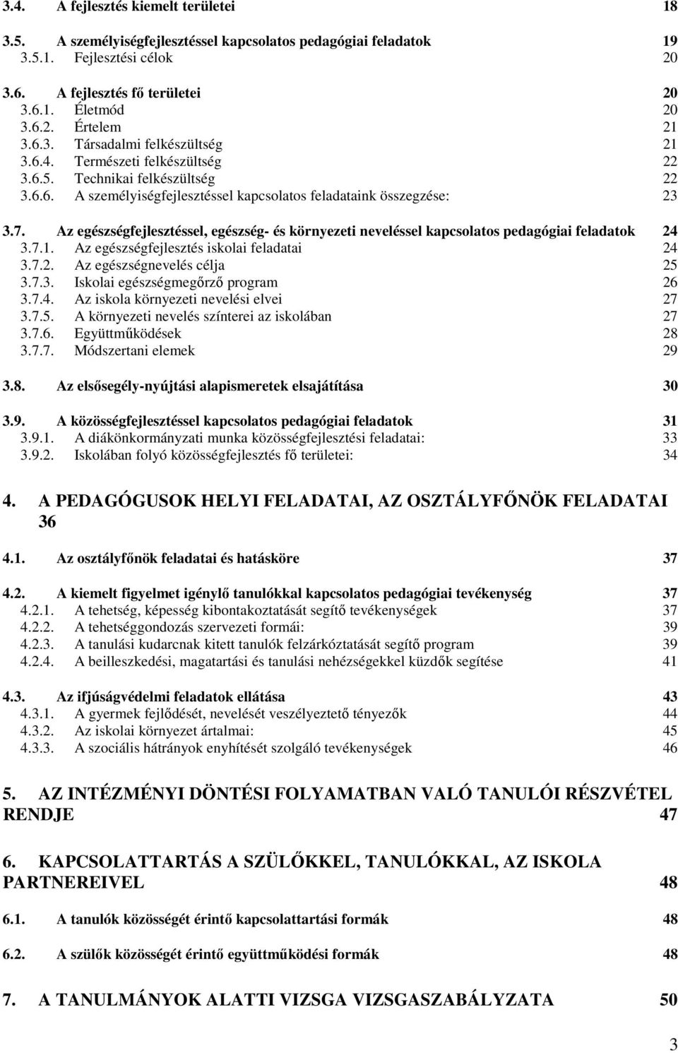 Az egészségfejlesztéssel, egészség- és környezeti neveléssel kapcsolatos pedagógiai feladatok 24 3.7.1. Az egészségfejlesztés iskolai feladatai 24 3.7.2. Az egészségnevelés célja 25 3.7.3. Iskolai egészségmegőrző program 26 3.