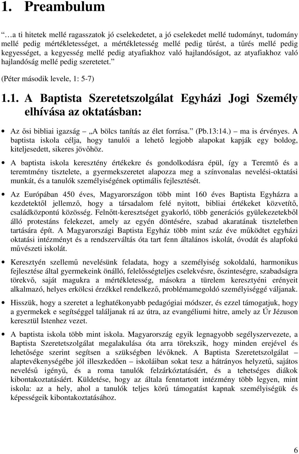 5-7) 1.1. A Baptista Szeretetszolgálat Egyházi Jogi Személy elhívása az oktatásban: Az ősi bibliai igazság A bölcs tanítás az élet forrása. (Pb.13:14.) ma is érvényes.