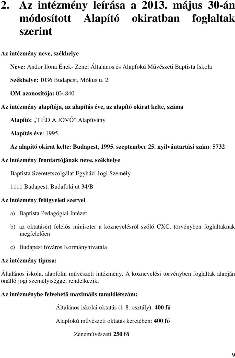 2. OM azonosítója: 034840 Az intézmény alapítója, az alapítás éve, az alapító okirat kelte, száma Alapító: TIÉD A JÖVŐ Alapítvány Alapítás éve: 1995. Az alapító okirat kelte: Budapest, 1995.