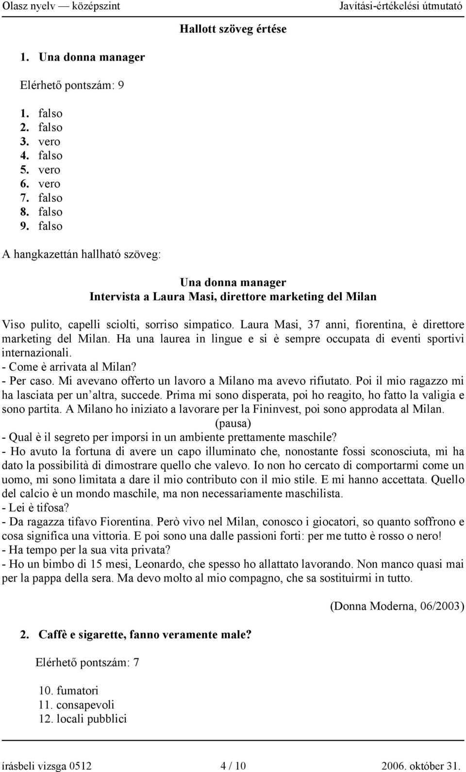 Laura Masi, 37 anni, fiorentina, è direttore marketing del Milan. Ha una laurea in lingue e si è sempre occupata di eventi sportivi internazionali. - Come è arrivata al Milan? - Per caso.